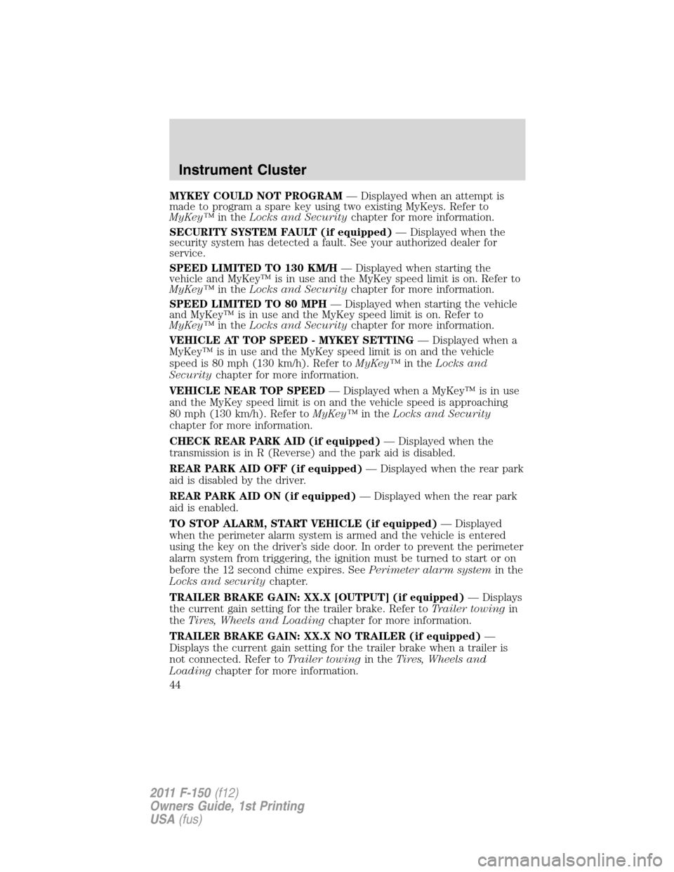 FORD F150 2011 12.G Service Manual MYKEY COULD NOT PROGRAM— Displayed when an attempt is
made to program a spare key using two existing MyKeys. Refer to
MyKey™in theLocks and Securitychapter for more information.
SECURITY SYSTEM FA FORD F150 2011 12.G Service Manual MYKEY COULD NOT PROGRAM— Displayed when an attempt is
made to program a spare key using two existing MyKeys. Refer to
MyKey™in theLocks and Securitychapter for more information.
SECURITY SYSTEM FA