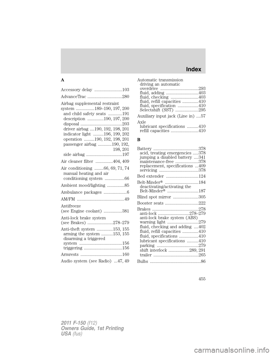 FORD F150 2011 12.G Owners Manual A
Accessory delay ........................103
AdvanceTrac ..............................280
Airbag supplemental restraint
system ................189–190, 197, 200
and child safety seats ............