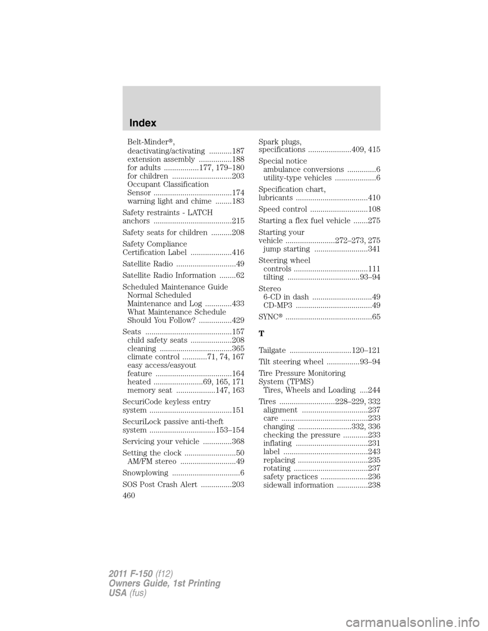 FORD F150 2011 12.G Owners Manual Belt-Minder,
deactivating/activating ...........187
extension assembly ................188
for adults .................177, 179–180
for children .............................203
Occupant Classifica