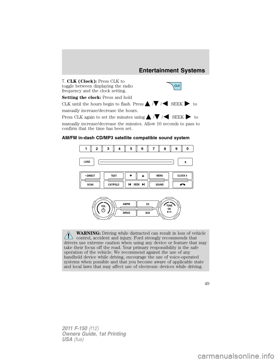 FORD F150 2011 12.G Service Manual 7.CLK (Clock):Press CLK to
toggle between displaying the radio
frequency and the clock setting.
Setting the clock:Press and hold
CLK until the hours begin to flash. Press
//SEEKto
manually increase/de FORD F150 2011 12.G Service Manual 7.CLK (Clock):Press CLK to
toggle between displaying the radio
frequency and the clock setting.
Setting the clock:Press and hold
CLK until the hours begin to flash. Press
//SEEKto
manually increase/de