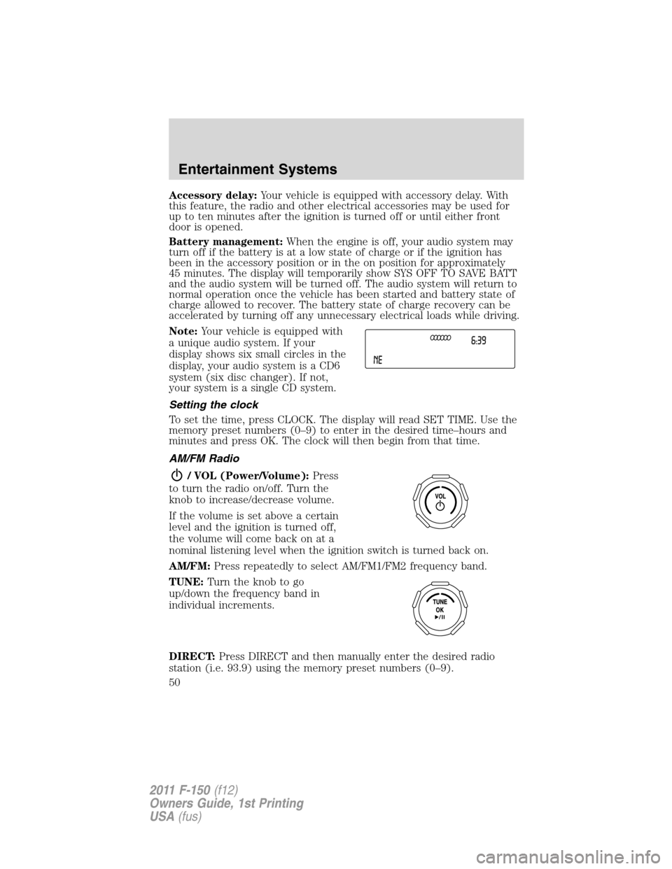 FORD F150 2011 12.G Service Manual Accessory delay:Your vehicle is equipped with accessory delay. With
this feature, the radio and other electrical accessories may be used for
up to ten minutes after the ignition is turned off or until FORD F150 2011 12.G Service Manual Accessory delay:Your vehicle is equipped with accessory delay. With
this feature, the radio and other electrical accessories may be used for
up to ten minutes after the ignition is turned off or until
