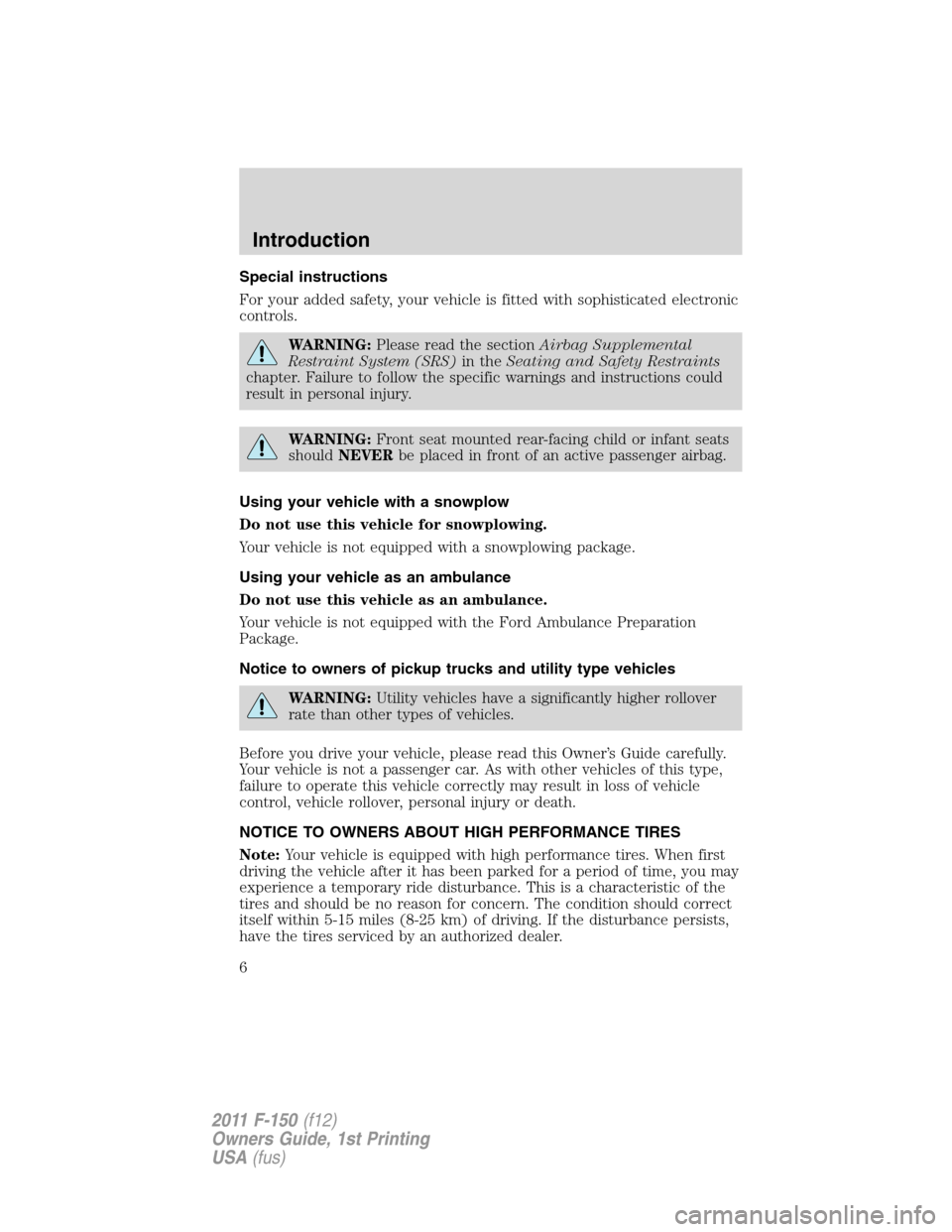 FORD F150 2011 12.G Owners Manual Special instructions
For your added safety, your vehicle is fitted with sophisticated electronic
controls.
WARNING:Please read the sectionAirbag Supplemental
Restraint System (SRS)in theSeating and Sa