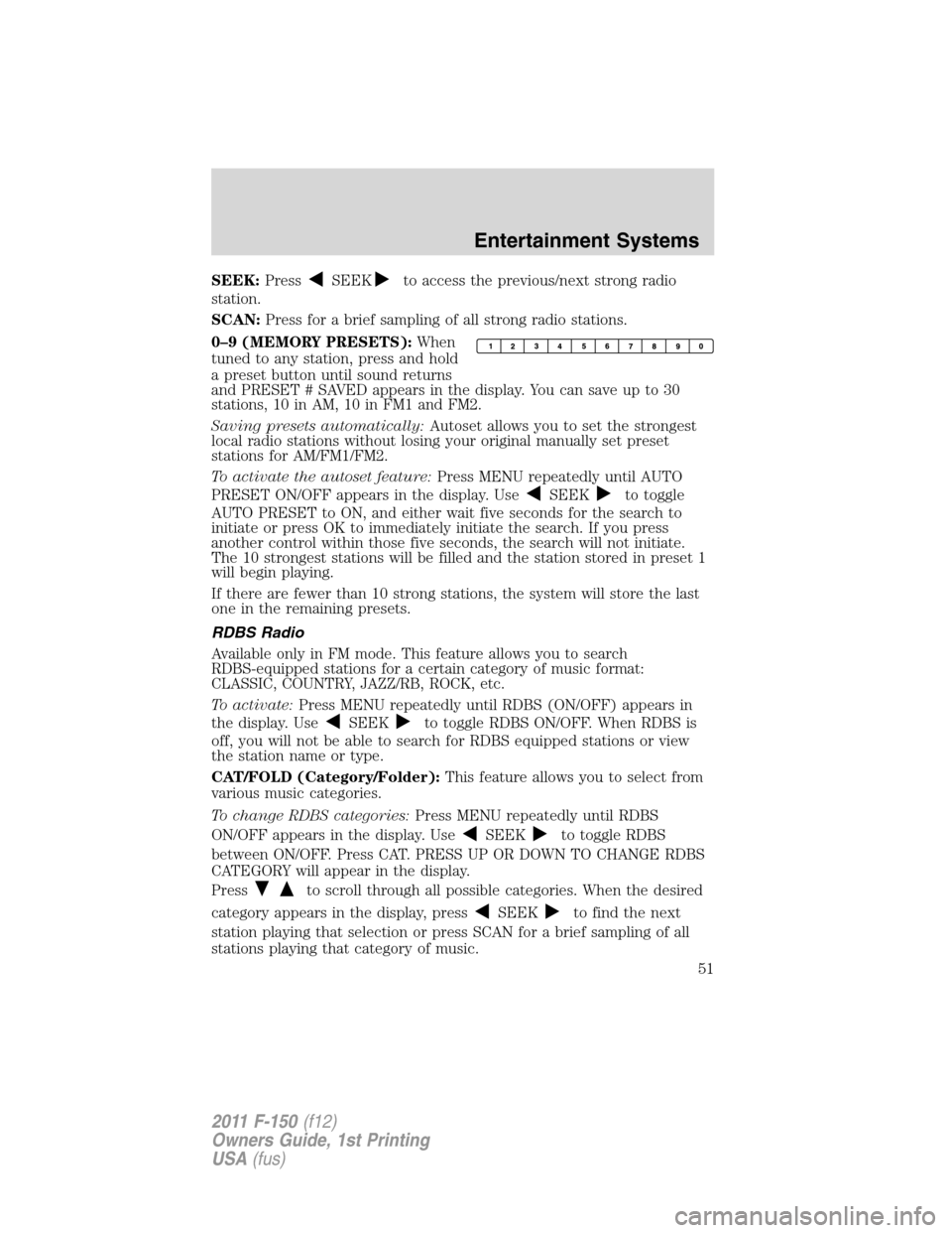 FORD F150 2011 12.G Workshop Manual SEEK:PressSEEKto access the previous/next strong radio
station.
SCAN:Press for a brief sampling of all strong radio stations.
0–9 (MEMORY PRESETS):When
tuned to any station, press and hold
a preset FORD F150 2011 12.G Workshop Manual SEEK:PressSEEKto access the previous/next strong radio
station.
SCAN:Press for a brief sampling of all strong radio stations.
0–9 (MEMORY PRESETS):When
tuned to any station, press and hold
a preset