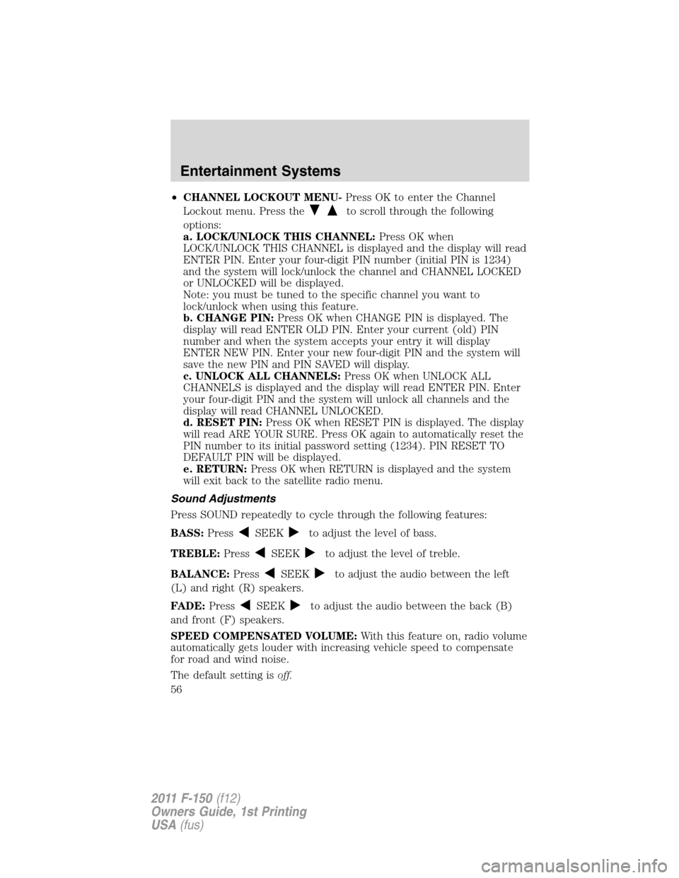 FORD F150 2011 12.G Workshop Manual •CHANNEL LOCKOUT MENU-Press OK to enter the Channel
Lockout menu. Press the
to scroll through the following
options:
a. LOCK/UNLOCK THIS CHANNEL:Press OK when
LOCK/UNLOCK THIS CHANNEL is displayed a FORD F150 2011 12.G Workshop Manual •CHANNEL LOCKOUT MENU-Press OK to enter the Channel
Lockout menu. Press the
to scroll through the following
options:
a. LOCK/UNLOCK THIS CHANNEL:Press OK when
LOCK/UNLOCK THIS CHANNEL is displayed a