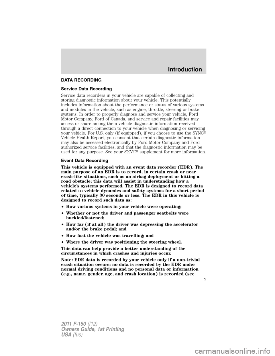 FORD F150 2011 12.G Owners Manual DATA RECORDING
Service Data Recording
Service data recorders in your vehicle are capable of collecting and
storing diagnostic information about your vehicle. This potentially
includes information abou