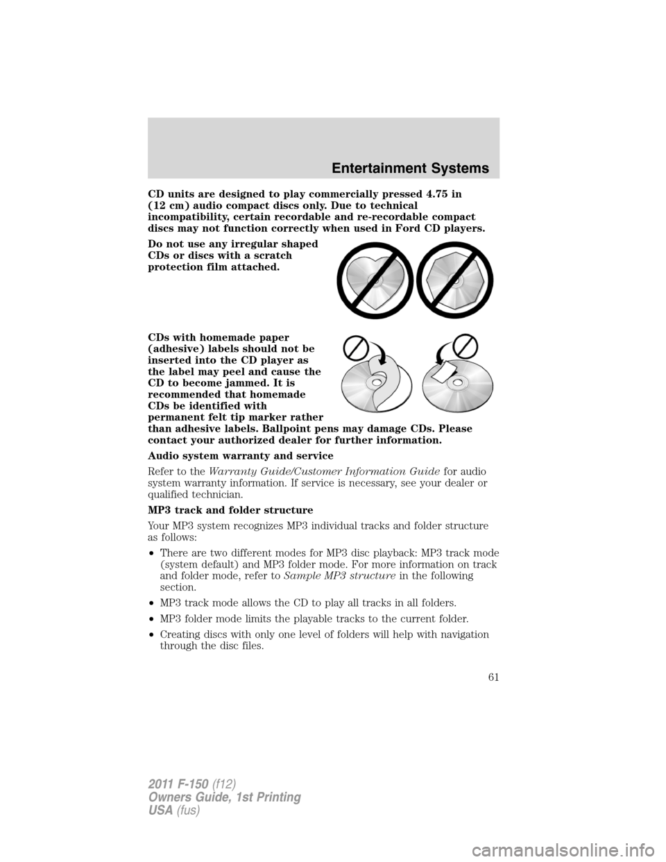 FORD F150 2011 12.G Repair Manual CD units are designed to play commercially pressed 4.75 in
(12 cm) audio compact discs only. Due to technical
incompatibility, certain recordable and re-recordable compact
discs may not function corre FORD F150 2011 12.G Repair Manual CD units are designed to play commercially pressed 4.75 in
(12 cm) audio compact discs only. Due to technical
incompatibility, certain recordable and re-recordable compact
discs may not function corre