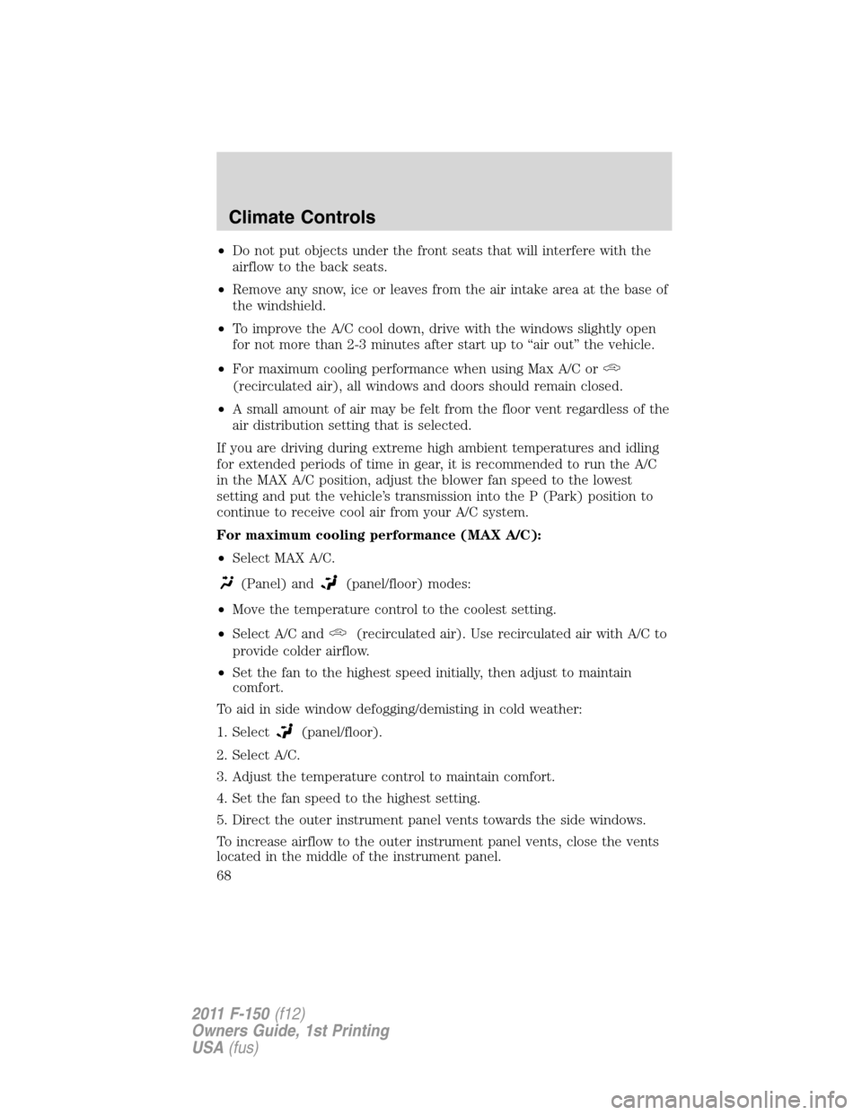 FORD F150 2011 12.G Repair Manual •Do not put objects under the front seats that will interfere with the
airflow to the back seats.
•Remove any snow, ice or leaves from the air intake area at the base of
the windshield.
•To impr FORD F150 2011 12.G Repair Manual •Do not put objects under the front seats that will interfere with the
airflow to the back seats.
•Remove any snow, ice or leaves from the air intake area at the base of
the windshield.
•To impr