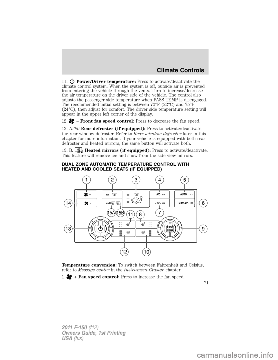 FORD F150 2011 12.G Manual PDF 11.Power/Driver temperature:Press to activate/deactivate the
climate control system. When the system is off, outside air is prevented
from entering the vehicle through the vents. Turn to increase/decr FORD F150 2011 12.G Manual PDF 11.Power/Driver temperature:Press to activate/deactivate the
climate control system. When the system is off, outside air is prevented
from entering the vehicle through the vents. Turn to increase/decr