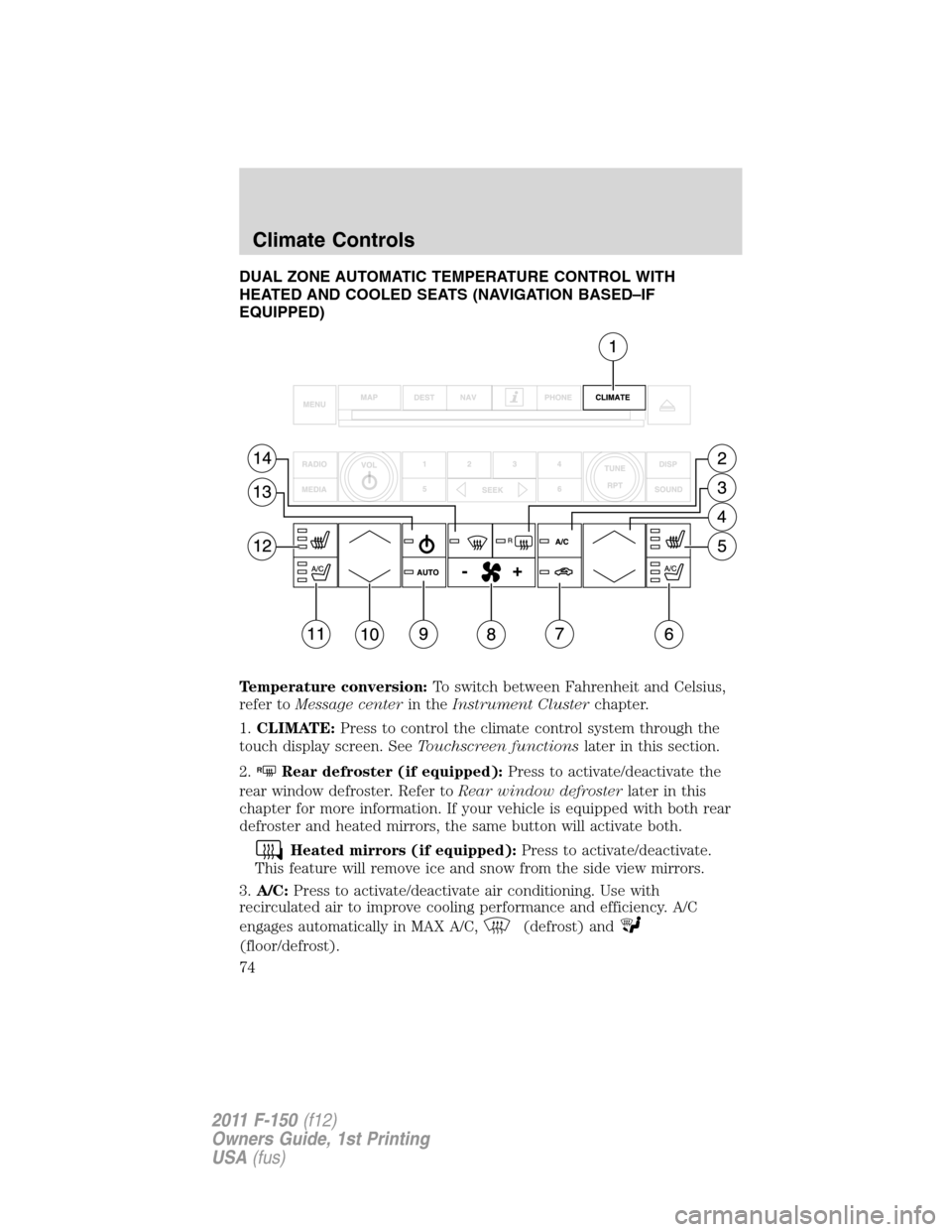 FORD F150 2011 12.G Manual PDF DUAL ZONE AUTOMATIC TEMPERATURE CONTROL WITH
HEATED AND COOLED SEATS (NAVIGATION BASED–IF
EQUIPPED)
Temperature conversion:To switch between Fahrenheit and Celsius,
refer toMessage centerin theInstr FORD F150 2011 12.G Manual PDF DUAL ZONE AUTOMATIC TEMPERATURE CONTROL WITH
HEATED AND COOLED SEATS (NAVIGATION BASED–IF
EQUIPPED)
Temperature conversion:To switch between Fahrenheit and Celsius,
refer toMessage centerin theInstr