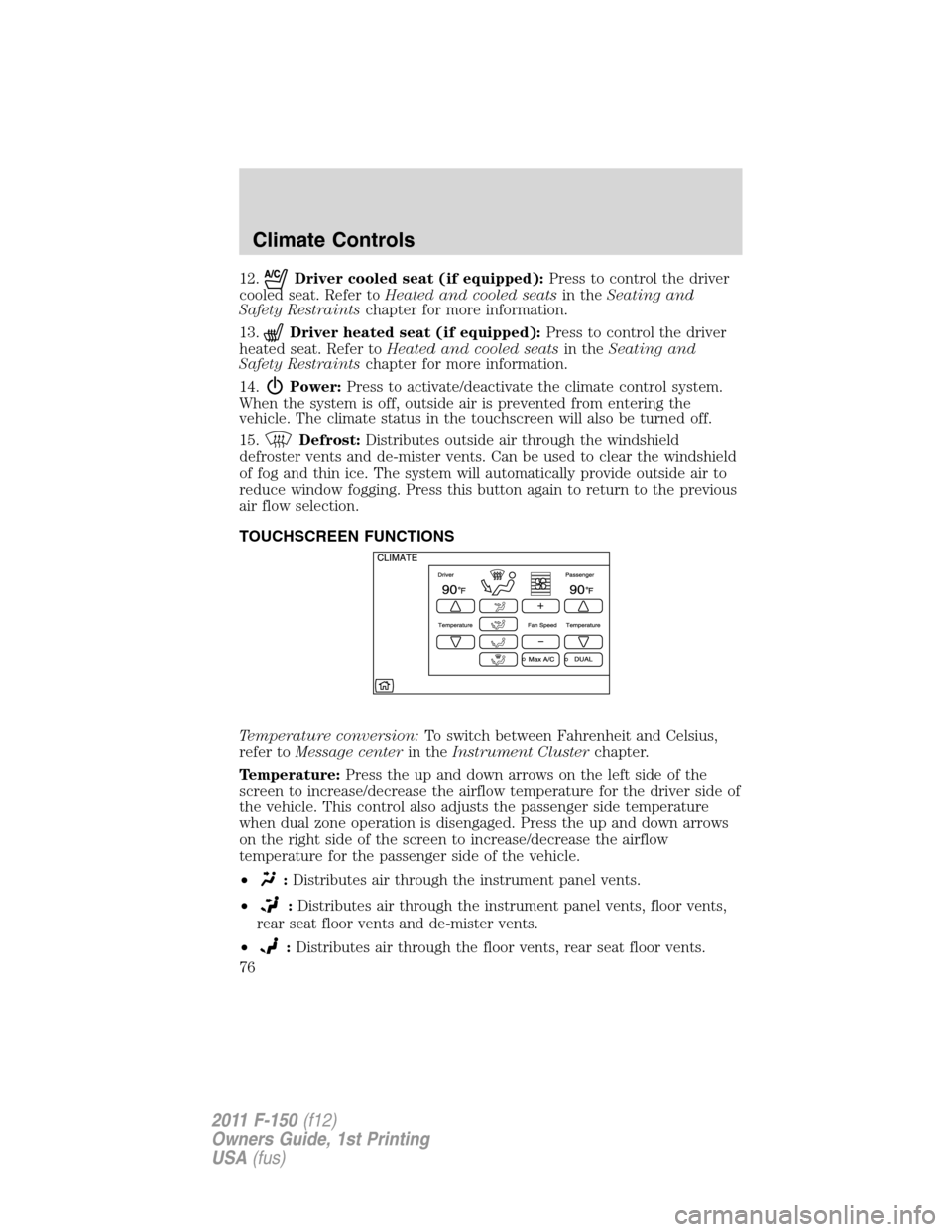 FORD F150 2011 12.G Manual PDF 12.Driver cooled seat (if equipped):Press to control the driver
cooled seat. Refer toHeated and cooled seatsin theSeating and
Safety Restraintschapter for more information.
13.
Driver heated seat (if FORD F150 2011 12.G Manual PDF 12.Driver cooled seat (if equipped):Press to control the driver
cooled seat. Refer toHeated and cooled seatsin theSeating and
Safety Restraintschapter for more information.
13.
Driver heated seat (if