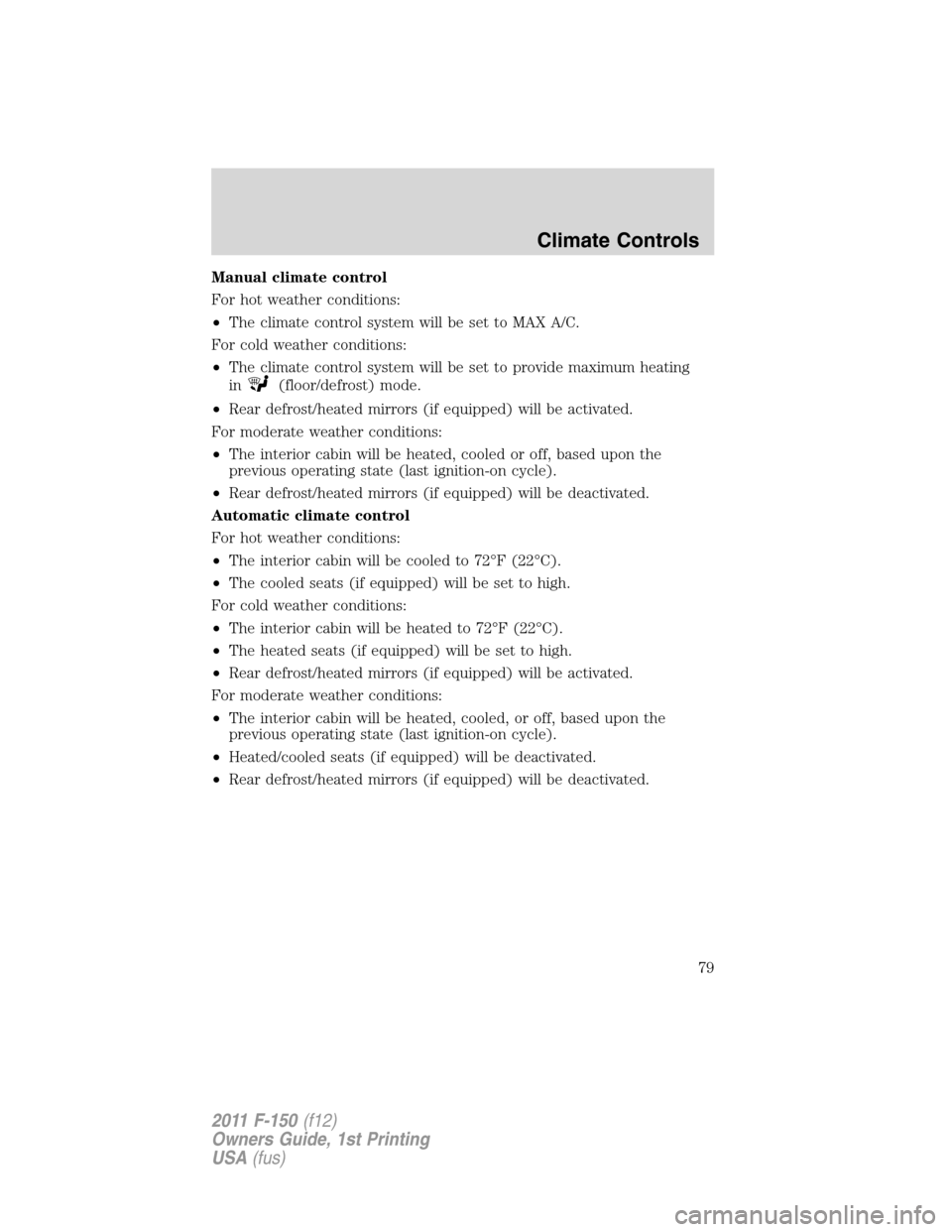 FORD F150 2011 12.G Manual PDF Manual climate control
For hot weather conditions:
•The climate control system will be set to MAX A/C.
For cold weather conditions:
•The climate control system will be set to provide maximum heati FORD F150 2011 12.G Manual PDF Manual climate control
For hot weather conditions:
•The climate control system will be set to MAX A/C.
For cold weather conditions:
•The climate control system will be set to provide maximum heati