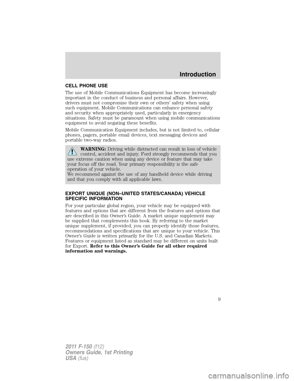 FORD F150 2011 12.G Owners Manual CELL PHONE USE
The use of Mobile Communications Equipment has become increasingly
important in the conduct of business and personal affairs. However,
drivers must not compromise their own or others’