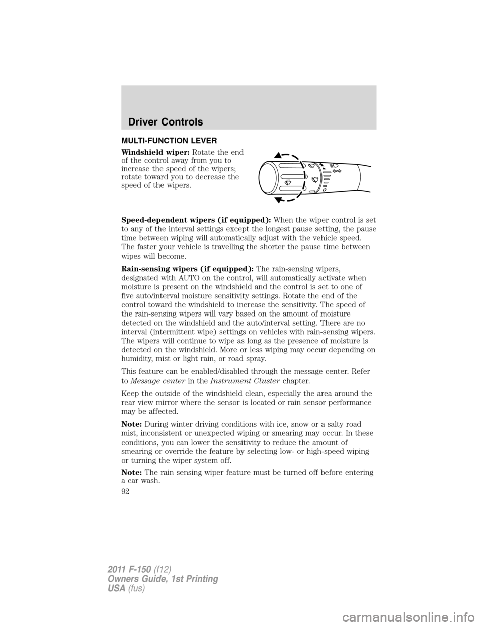 FORD F150 2011 12.G Owners Manual MULTI-FUNCTION LEVER
Windshield wiper:Rotate the end
of the control away from you to
increase the speed of the wipers;
rotate toward you to decrease the
speed of the wipers.
Speed-dependent wipers (if FORD F150 2011 12.G Owners Manual MULTI-FUNCTION LEVER
Windshield wiper:Rotate the end
of the control away from you to
increase the speed of the wipers;
rotate toward you to decrease the
speed of the wipers.
Speed-dependent wipers (if
