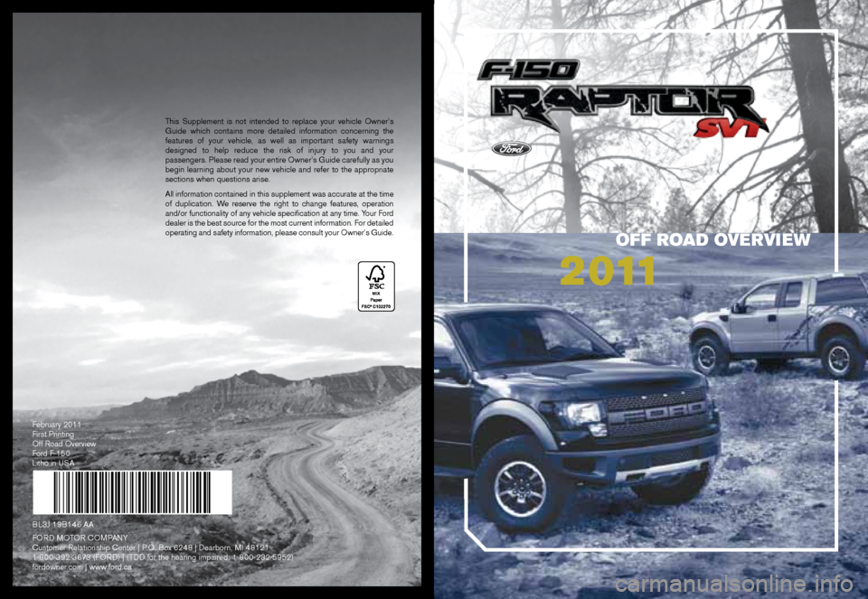 FORD F150 2011 12.G Raptor Quick Reference Guide This Supplement is not intended to replace your vehicle Owner’s
Guide which contains more detailed information concerning the
features of your vehicle, as well as important safety warnings
design FORD F150 2011 12.G Raptor Quick Reference Guide This Supplement is not intended to replace your vehicle Owner’s
Guide which contains more detailed information concerning the
features of your vehicle, as well as important safety warnings
design
