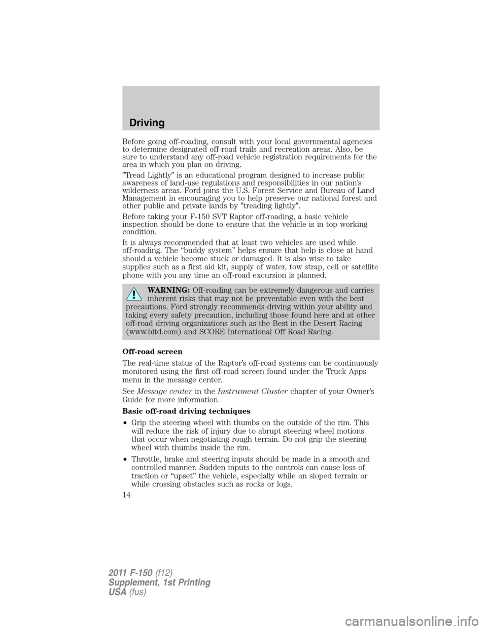 FORD F150 2011 12.G Raptor Supplement Manual Before going off-roading, consult with your local governmental agencies
to determine designated off-road trails and recreation areas. Also, be
sure to understand any off-road vehicle registration requ