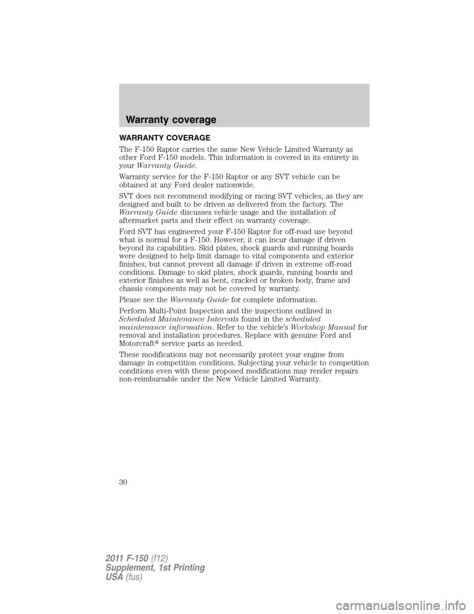 FORD F150 2011 12.G Raptor Supplement Manual WARRANTY COVERAGE
The F-150 Raptor carries the same New Vehicle Limited Warranty as
other Ford F-150 models. This information is covered in its entirety in
yourWarranty Guide.
Warranty service for the FORD F150 2011 12.G Raptor Supplement Manual WARRANTY COVERAGE
The F-150 Raptor carries the same New Vehicle Limited Warranty as
other Ford F-150 models. This information is covered in its entirety in
yourWarranty Guide.
Warranty service for the
