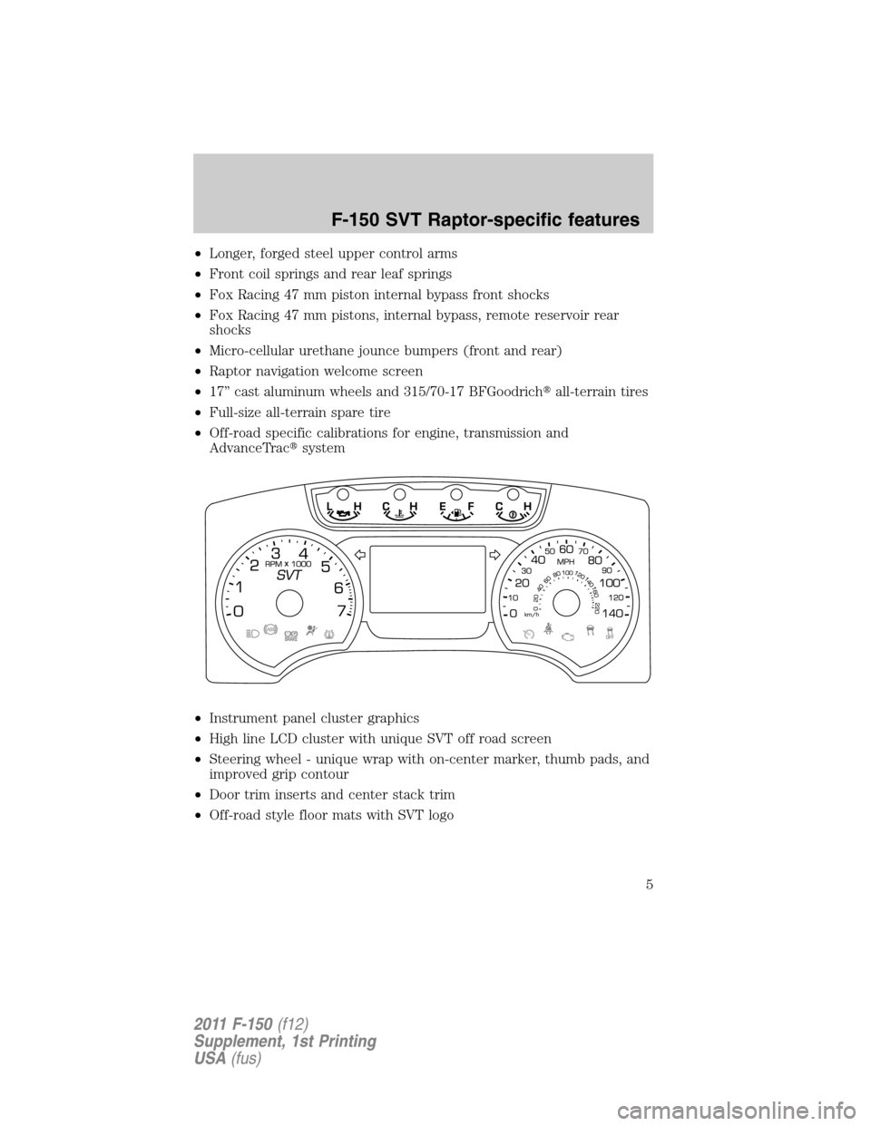 FORD F150 2011 12.G Raptor Supplement Manual •Longer, forged steel upper control arms
•Front coil springs and rear leaf springs
•Fox Racing 47 mm piston internal bypass front shocks
•Fox Racing 47 mm pistons, internal bypass, remote rese