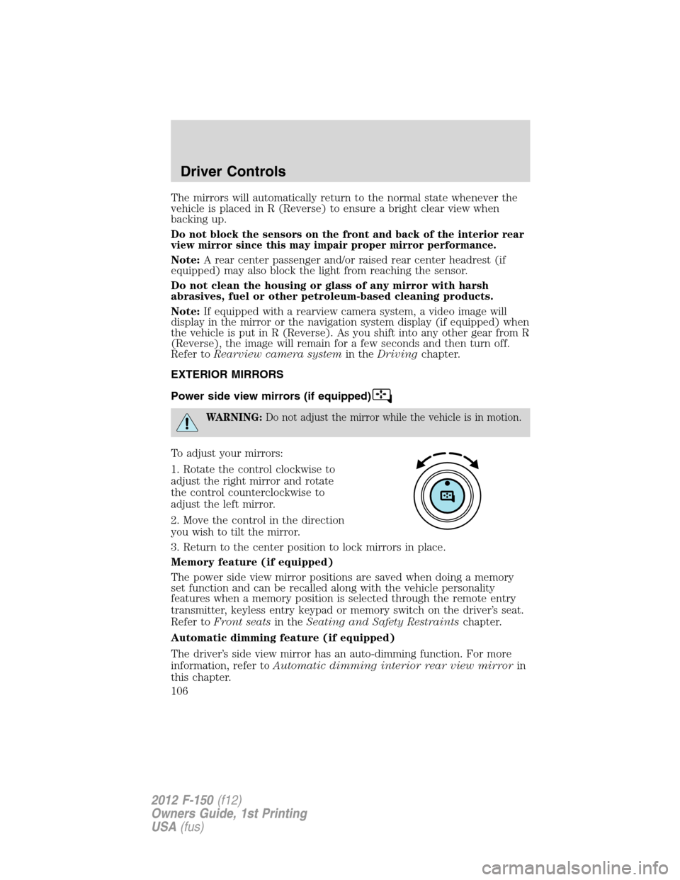 FORD F150 2012 12.G Owners Manual The mirrors will automatically return to the normal state whenever the
vehicle is placed in R (Reverse) to ensure a bright clear view when
backing up.
Do not block the sensors on the front and back of FORD F150 2012 12.G Owners Manual The mirrors will automatically return to the normal state whenever the
vehicle is placed in R (Reverse) to ensure a bright clear view when
backing up.
Do not block the sensors on the front and back of