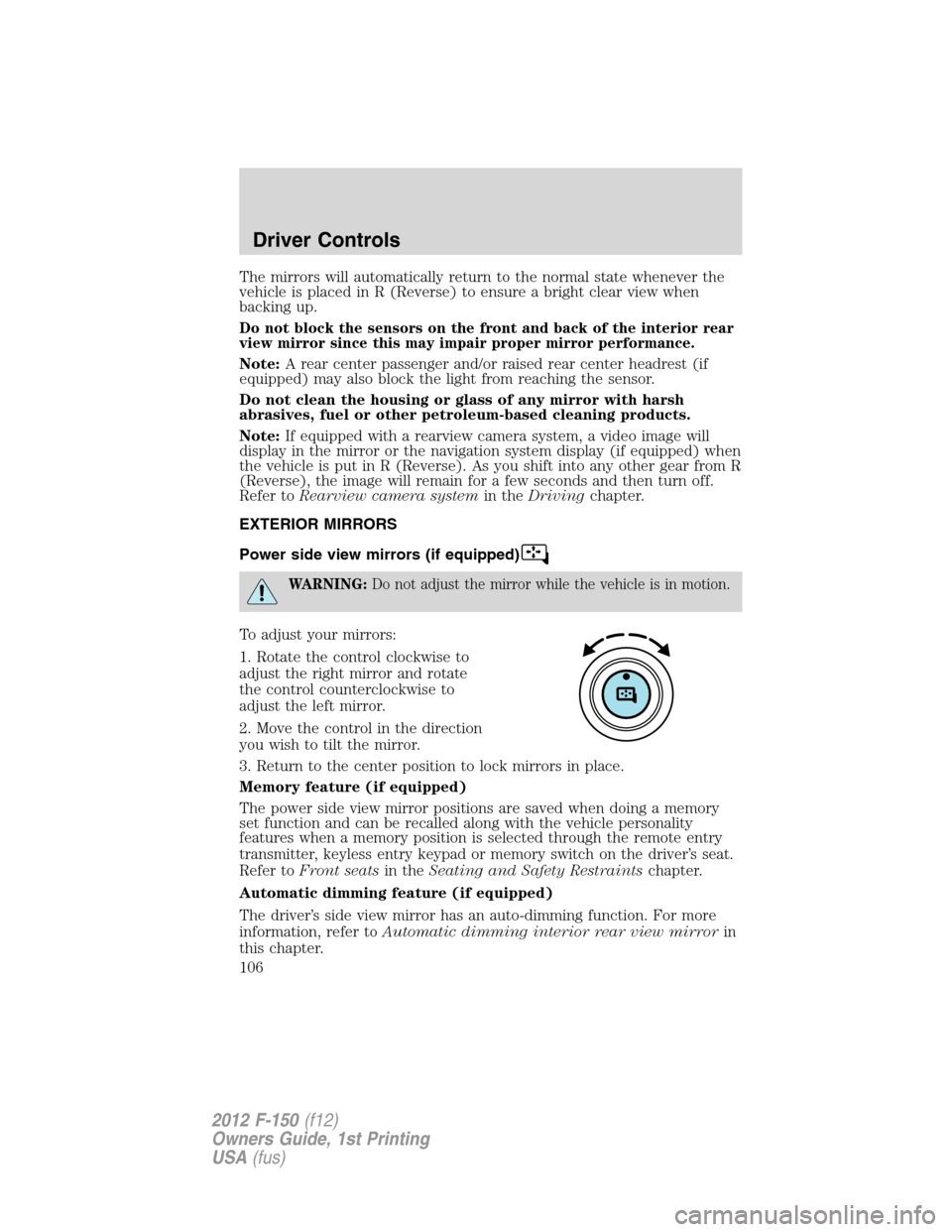FORD F150 2012 12.G Owners Manual The mirrors will automatically return to the normal state whenever the
vehicle is placed in R (Reverse) to ensure a bright clear view when
backing up.
Do not block the sensors on the front and back of