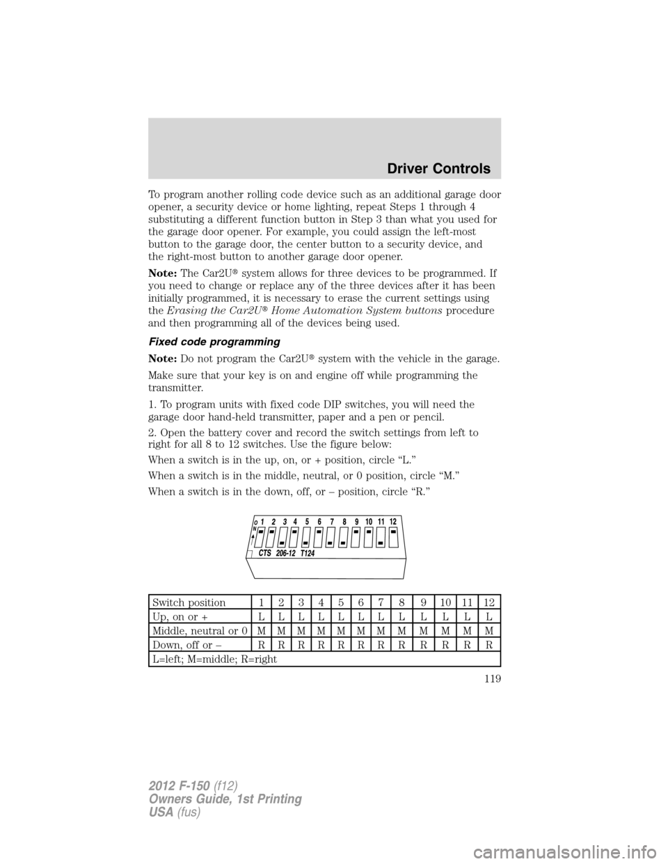 FORD F150 2012 12.G Owners Manual To program another rolling code device such as an additional garage door
opener, a security device or home lighting, repeat Steps 1 through 4
substituting a different function button in Step 3 than wh