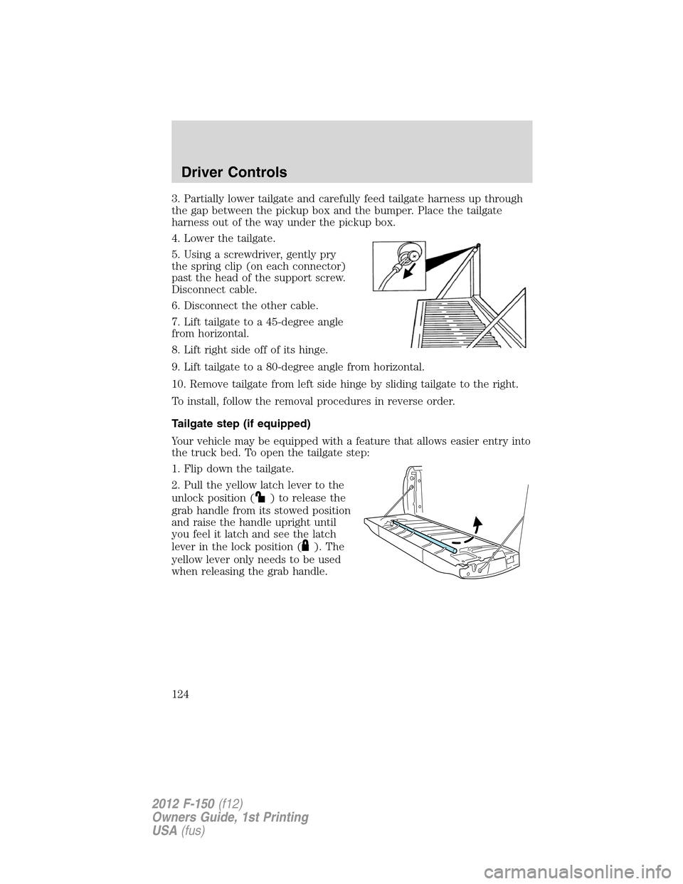 FORD F150 2012 12.G Owners Manual 3. Partially lower tailgate and carefully feed tailgate harness up through
the gap between the pickup box and the bumper. Place the tailgate
harness out of the way under the pickup box.
4. Lower the t
