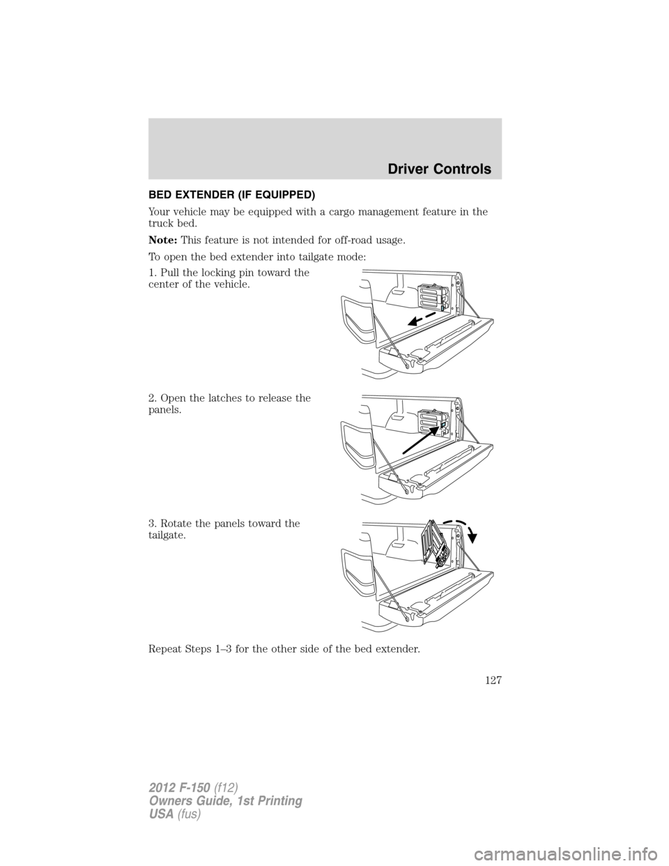 FORD F150 2012 12.G Owners Manual BED EXTENDER (IF EQUIPPED)
Your vehicle may be equipped with a cargo management feature in the
truck bed.
Note:This feature is not intended for off-road usage.
To open the bed extender into tailgate m