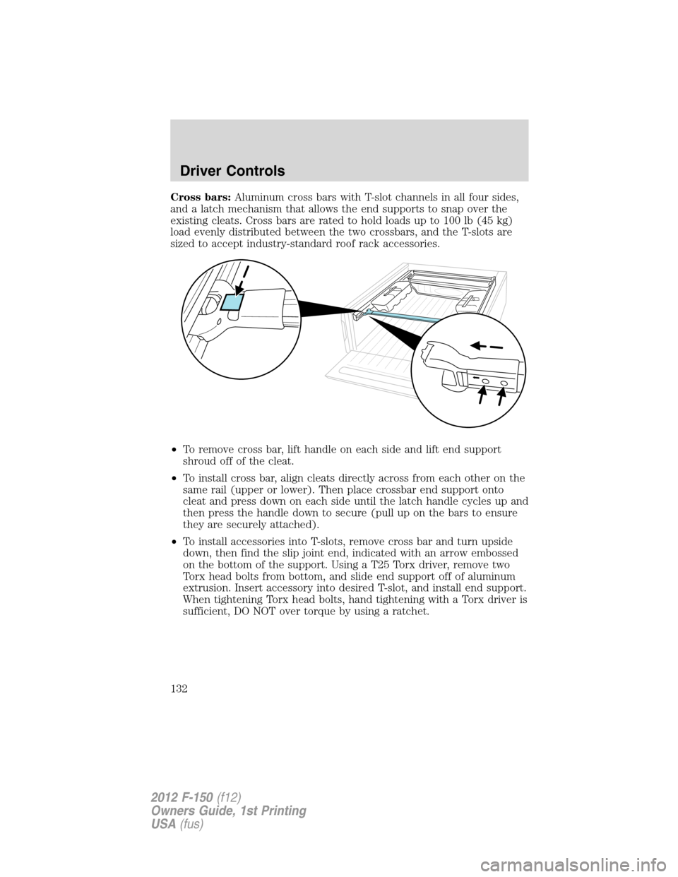 FORD F150 2012 12.G Owners Manual Cross bars:Aluminum cross bars with T-slot channels in all four sides,
and a latch mechanism that allows the end supports to snap over the
existing cleats. Cross bars are rated to hold loads up to 100