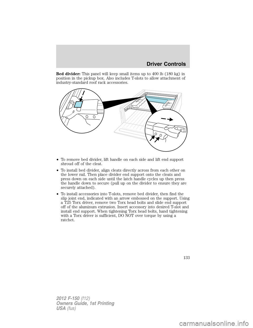 FORD F150 2012 12.G Owners Manual Bed divider:This panel will keep small items up to 400 lb (180 kg) in
position in the pickup box. Also includes T-slots to allow attachment of
industry-standard roof rack accessories.
•To remove bed