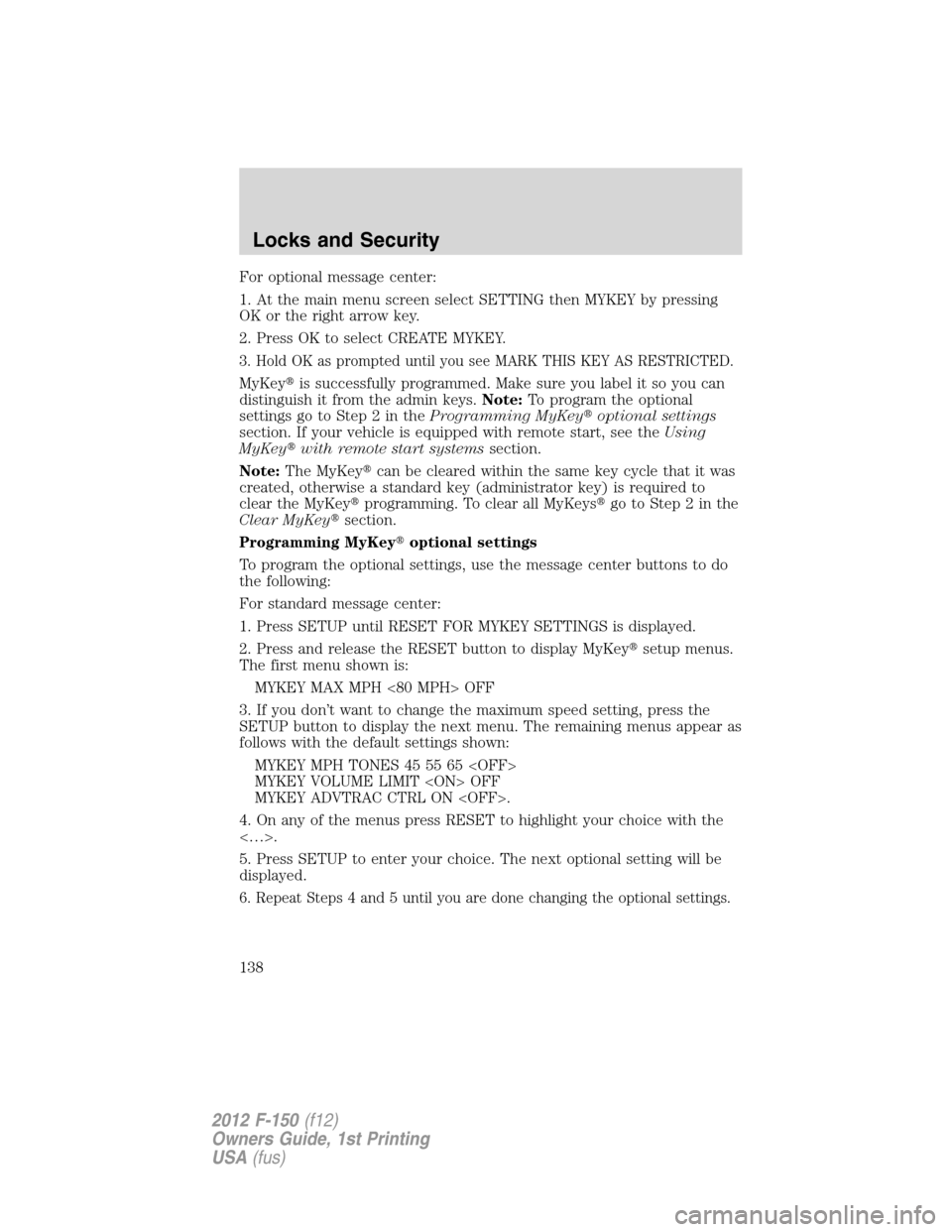 FORD F150 2012 12.G Owners Manual For optional message center:
1. At the main menu screen select SETTING then MYKEY by pressing
OK or the right arrow key.
2. Press OK to select CREATE MYKEY.
3. Hold OK as prompted until you see MARK T