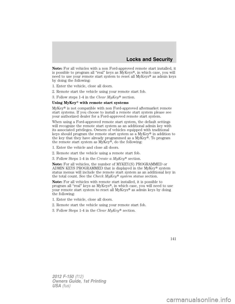 FORD F150 2012 12.G Owners Manual Note:For all vehicles with a non Ford-approved remote start installed, it
is possible to program all “real” keys as MyKeys, in which case, you will
need to use your remote start system to reset a