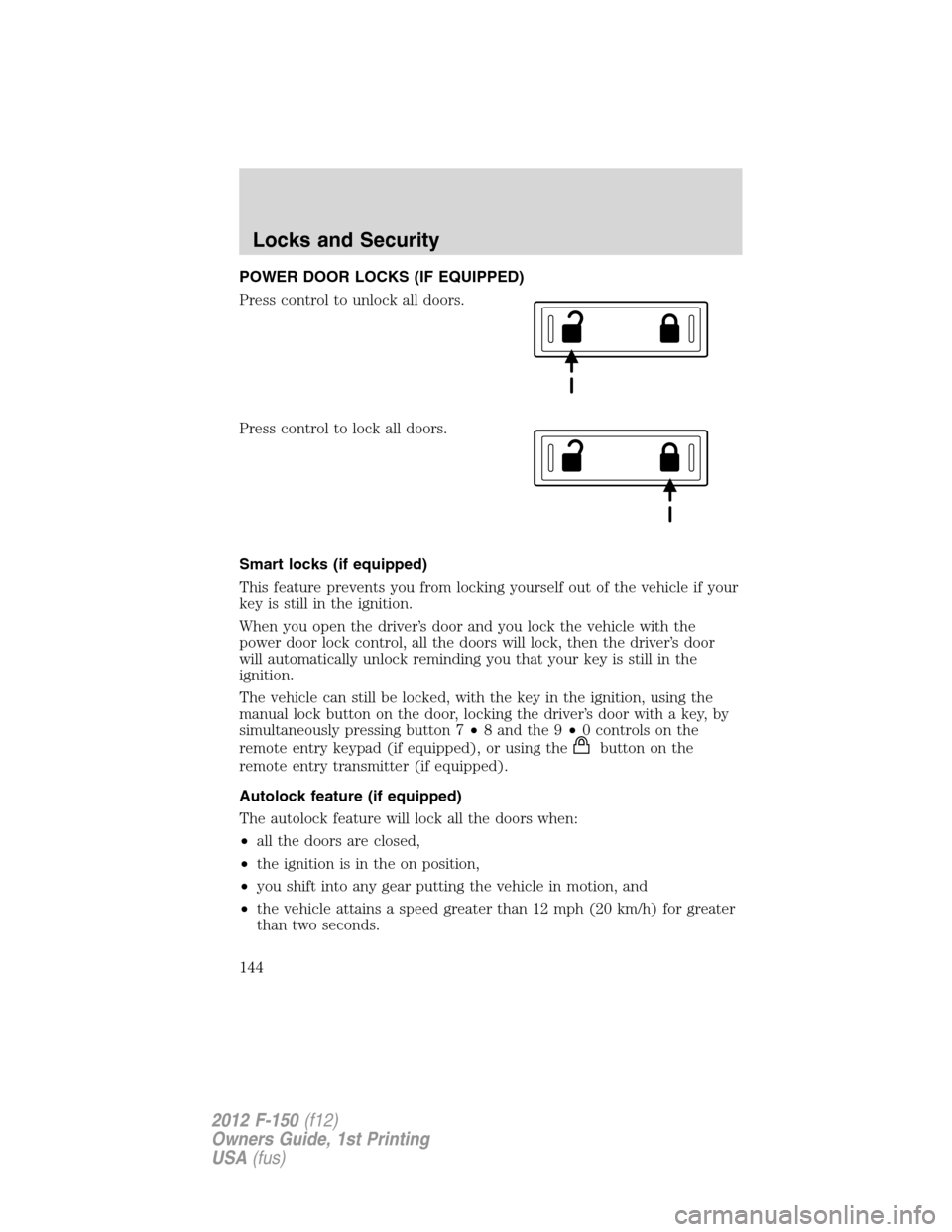 FORD F150 2012 12.G Owners Manual POWER DOOR LOCKS (IF EQUIPPED)
Press control to unlock all doors.
Press control to lock all doors.
Smart locks (if equipped)
This feature prevents you from locking yourself out of the vehicle if your
