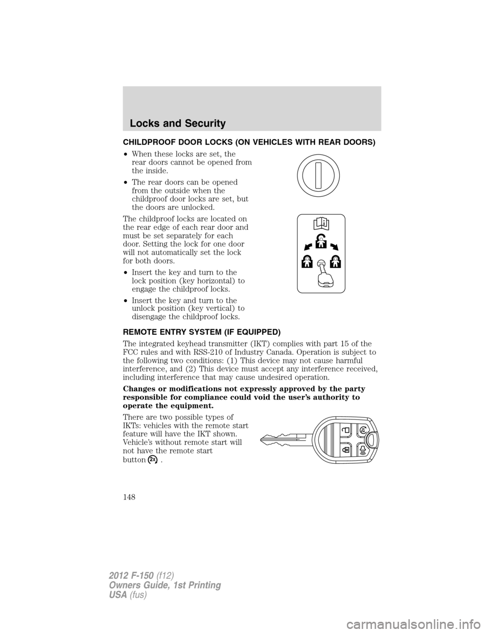 FORD F150 2012 12.G Owners Manual CHILDPROOF DOOR LOCKS (ON VEHICLES WITH REAR DOORS)
•When these locks are set, the
rear doors cannot be opened from
the inside.
•The rear doors can be opened
from the outside when the
childproof d