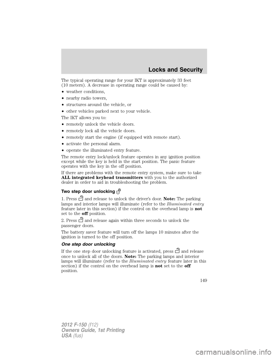 FORD F150 2012 12.G Owners Manual The typical operating range for your IKT is approximately 33 feet
(10 meters). A decrease in operating range could be caused by:
•weather conditions,
•nearby radio towers,
•structures around the