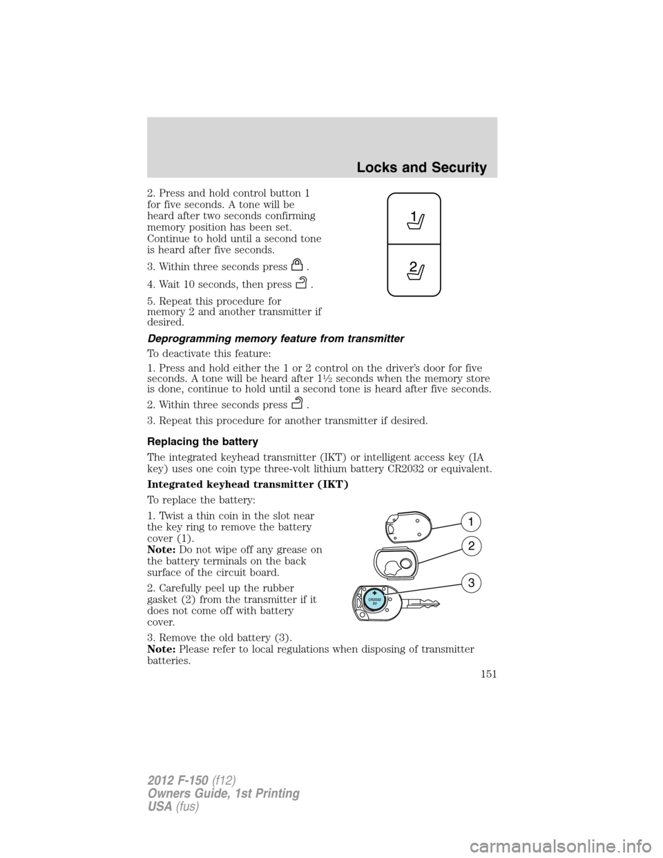 FORD F150 2012 12.G Owners Manual 2. Press and hold control button 1
for five seconds. A tone will be
heard after two seconds confirming
memory position has been set.
Continue to hold until a second tone
is heard after five seconds.
3