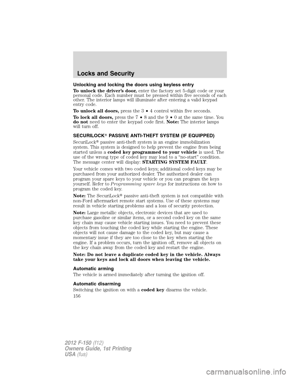 FORD F150 2012 12.G Owners Manual Unlocking and locking the doors using keyless entry
To unlock the driver’s door,enter the factory set 5-digit code or your
personal code. Each number must be pressed within five seconds of each
othe