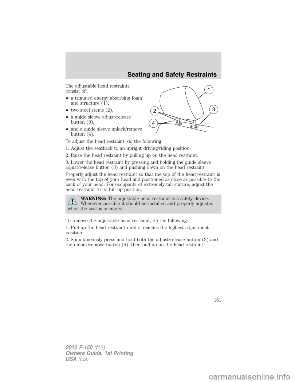 FORD F150 2012 12.G Owners Manual The adjustable head restraints
consist of :
•a trimmed energy absorbing foam
and structure (1),
•two steel stems (2),
•a guide sleeve adjust/release
button (3),
•and a guide sleeve unlock/remo
