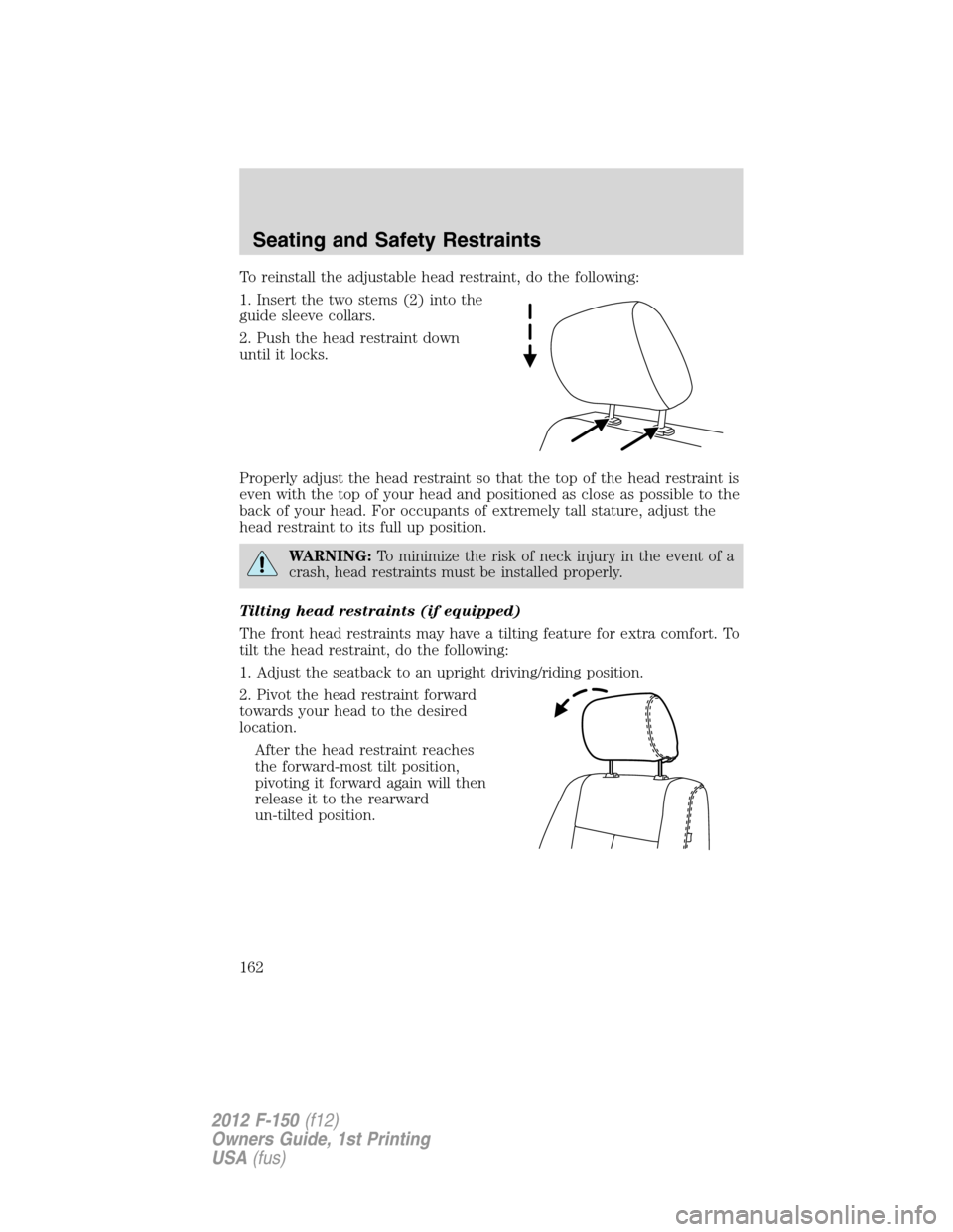 FORD F150 2012 12.G Owners Manual To reinstall the adjustable head restraint, do the following:
1. Insert the two stems (2) into the
guide sleeve collars.
2. Push the head restraint down
until it locks.
Properly adjust the head restra