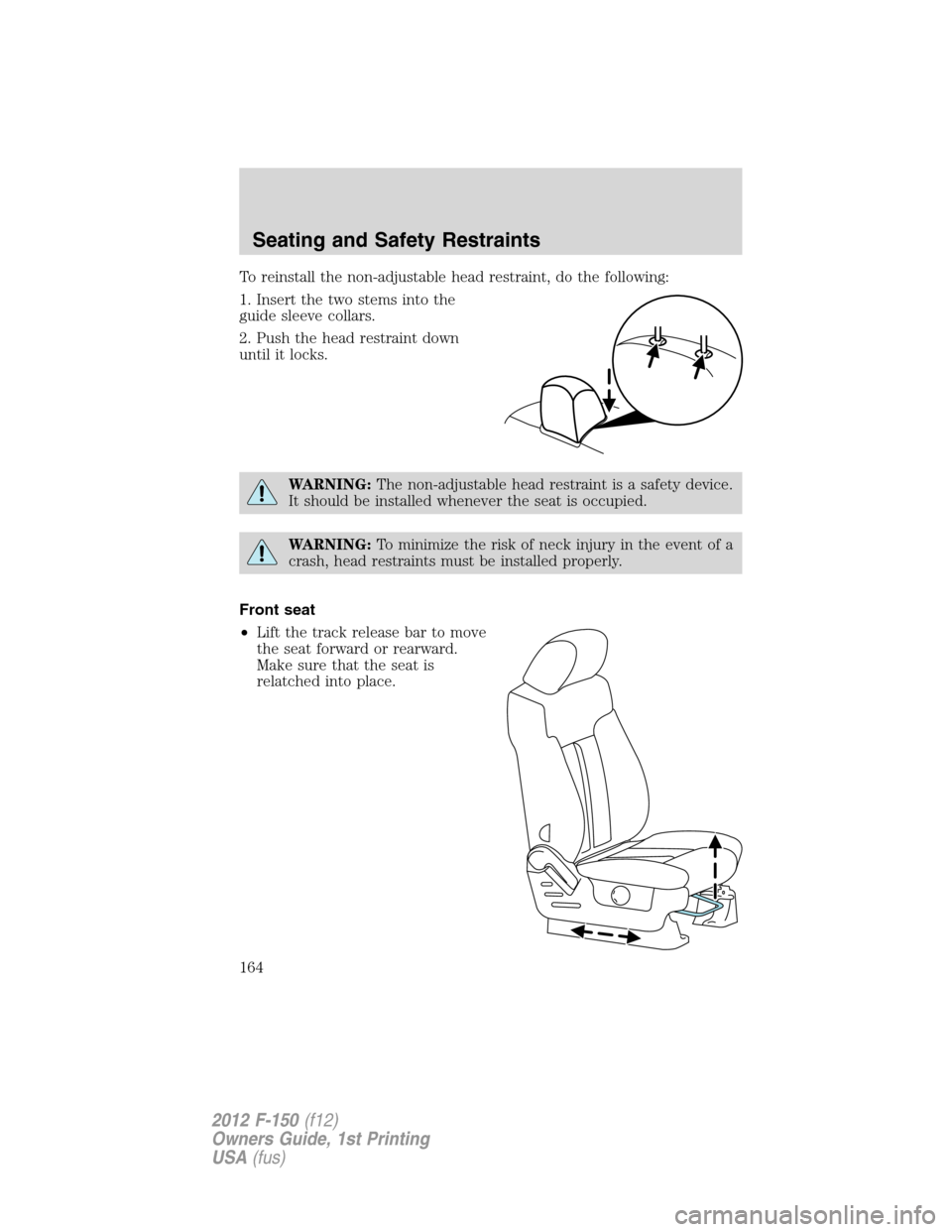 FORD F150 2012 12.G Owners Manual To reinstall the non-adjustable head restraint, do the following:
1. Insert the two stems into the
guide sleeve collars.
2. Push the head restraint down
until it locks.
WARNING:The non-adjustable head