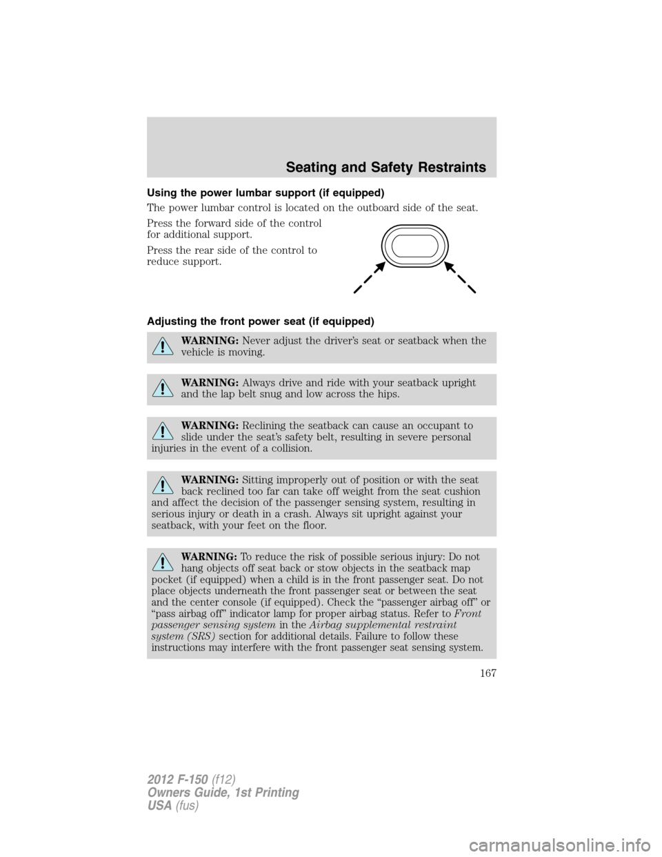 FORD F150 2012 12.G Owners Manual Using the power lumbar support (if equipped)
The power lumbar control is located on the outboard side of the seat.
Press the forward side of the control
for additional support.
Press the rear side of 