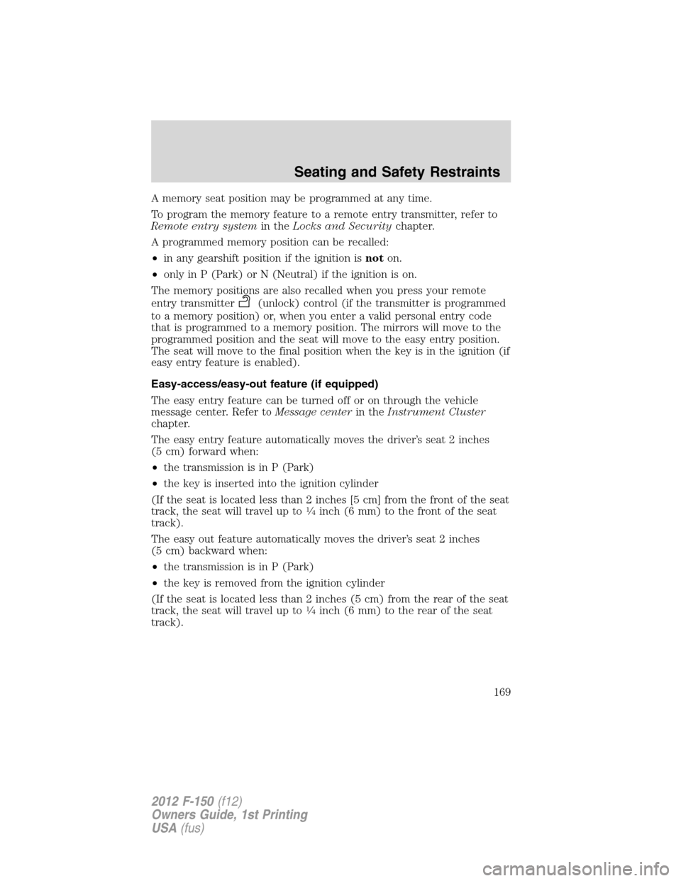 FORD F150 2012 12.G Owners Manual A memory seat position may be programmed at any time.
To program the memory feature to a remote entry transmitter, refer to
Remote entry systemin theLocks and Securitychapter.
A programmed memory posi