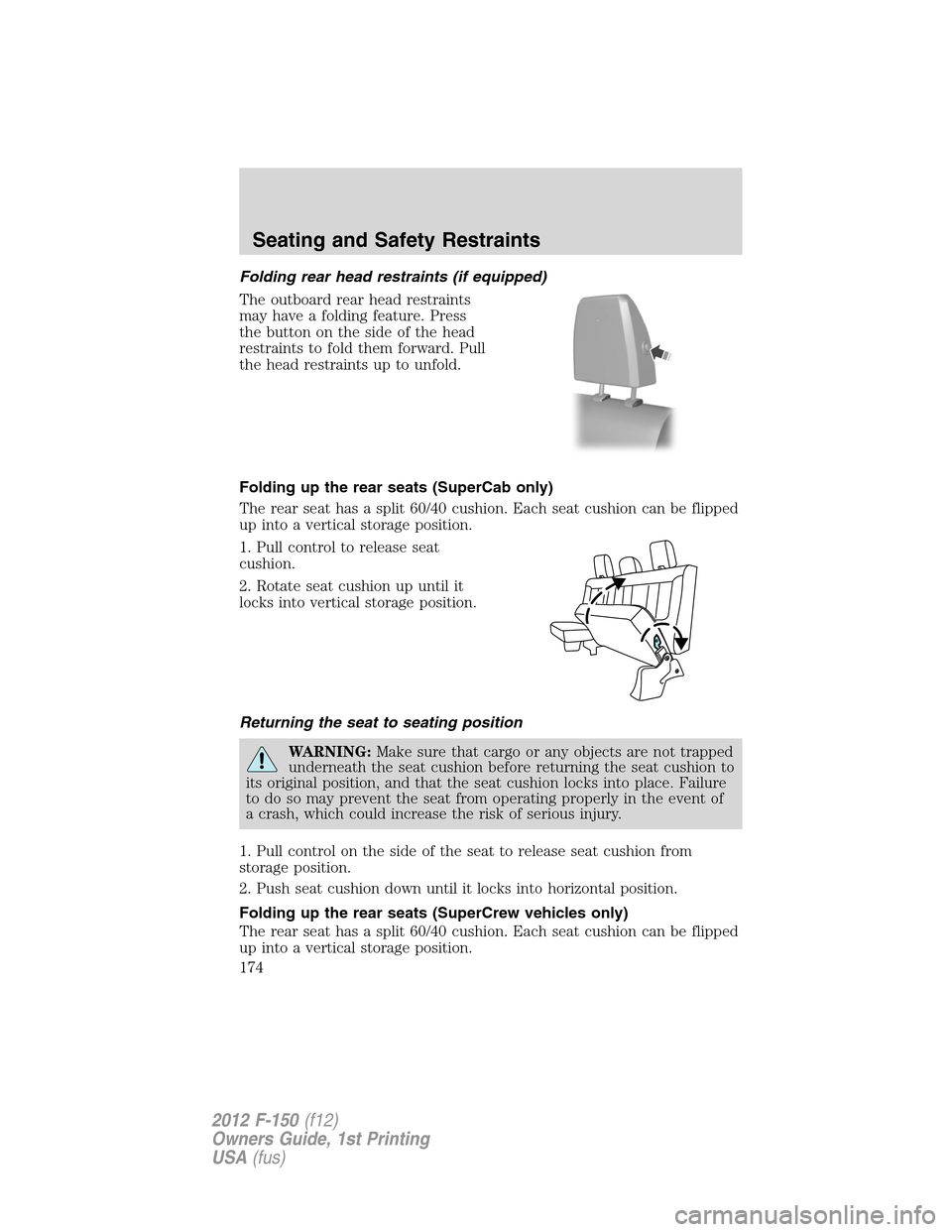 FORD F150 2012 12.G Owners Manual Folding rear head restraints (if equipped)
The outboard rear head restraints
may have a folding feature. Press
the button on the side of the head
restraints to fold them forward. Pull
the head restrai