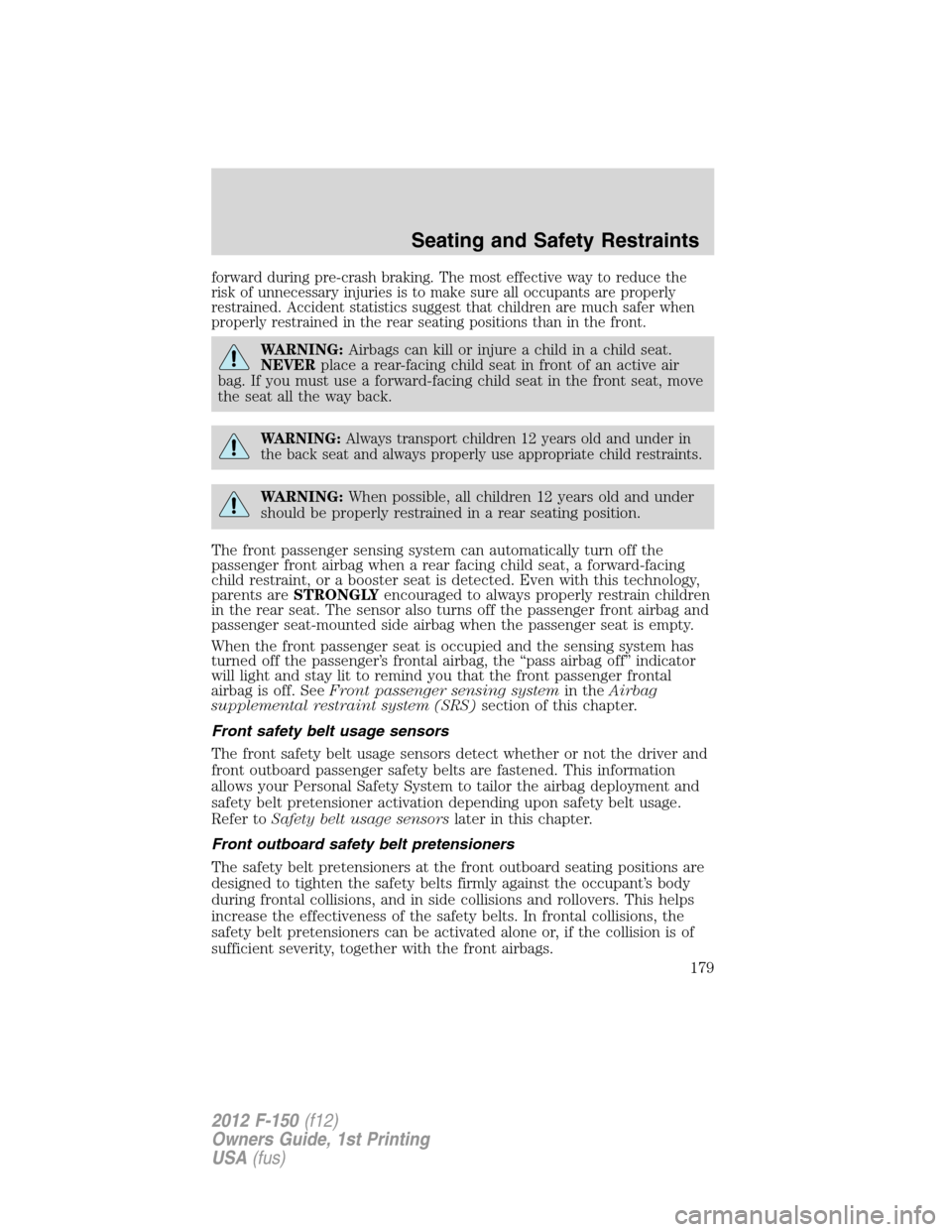 FORD F150 2012 12.G Owners Manual forward during pre-crash braking. The most effective way to reduce the
risk of unnecessary injuries is to make sure all occupants are properly
restrained. Accident statistics suggest that children are