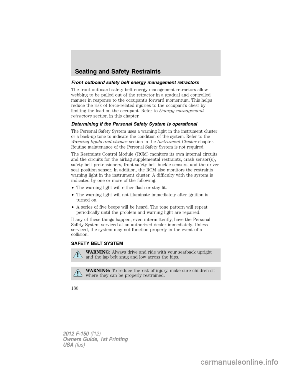FORD F150 2012 12.G Owners Manual Front outboard safety belt energy management retractors
The front outboard safety belt energy management retractors allow
webbing to be pulled out of the retractor in a gradual and controlled
manner i