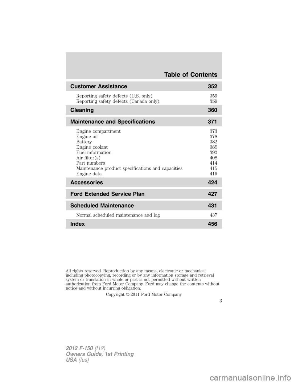 FORD F150 2012 12.G Owners Manual Customer Assistance 352
Reporting safety defects (U.S. only) 359
Reporting safety defects (Canada only) 359
Cleaning 360
Maintenance and Specifications 371
Engine compartment 373
Engine oil 378
Batter