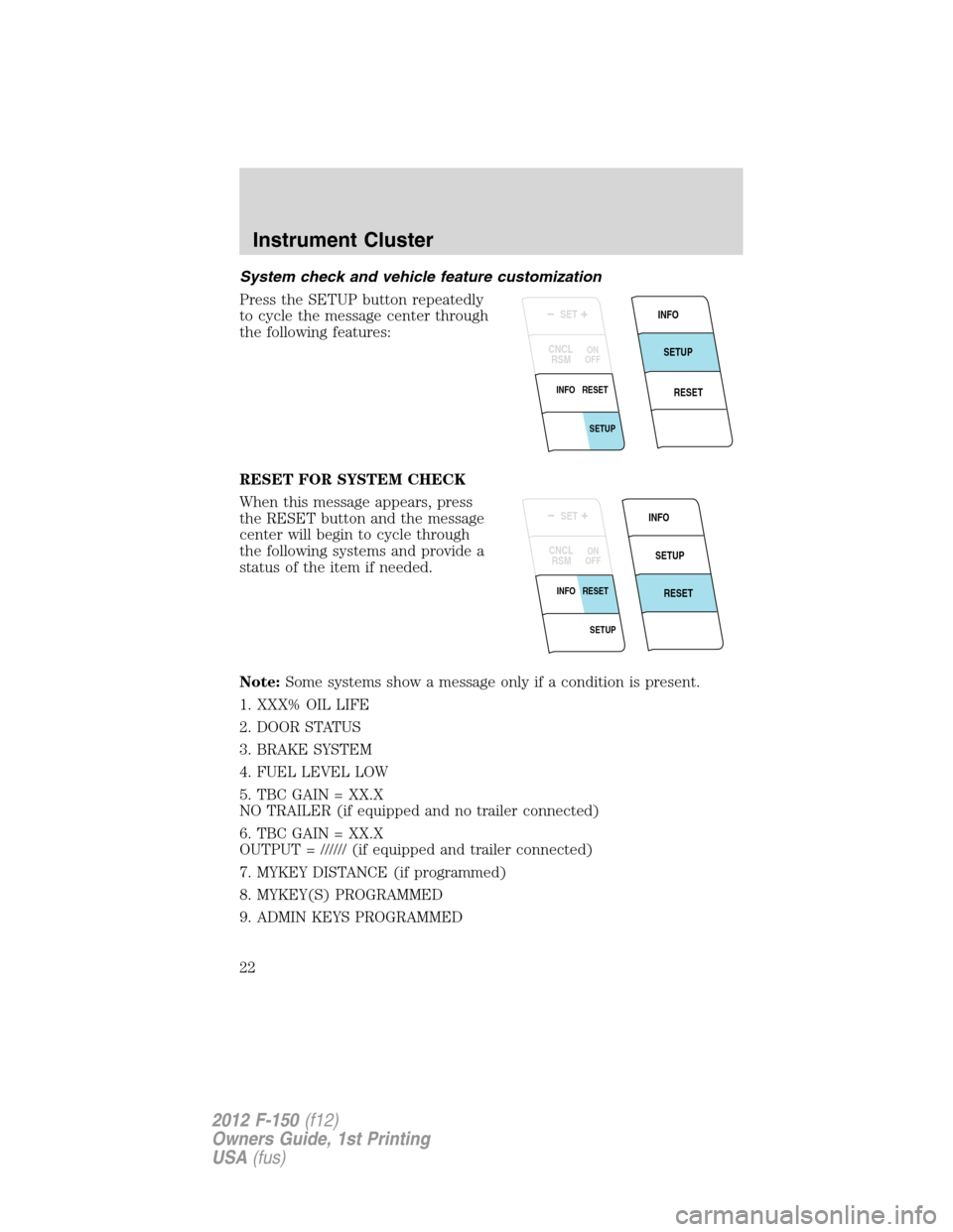 FORD F150 2012 12.G Owners Manual System check and vehicle feature customization
Press the SETUP button repeatedly
to cycle the message center through
the following features:
RESET FOR SYSTEM CHECK
When this message appears, press
the