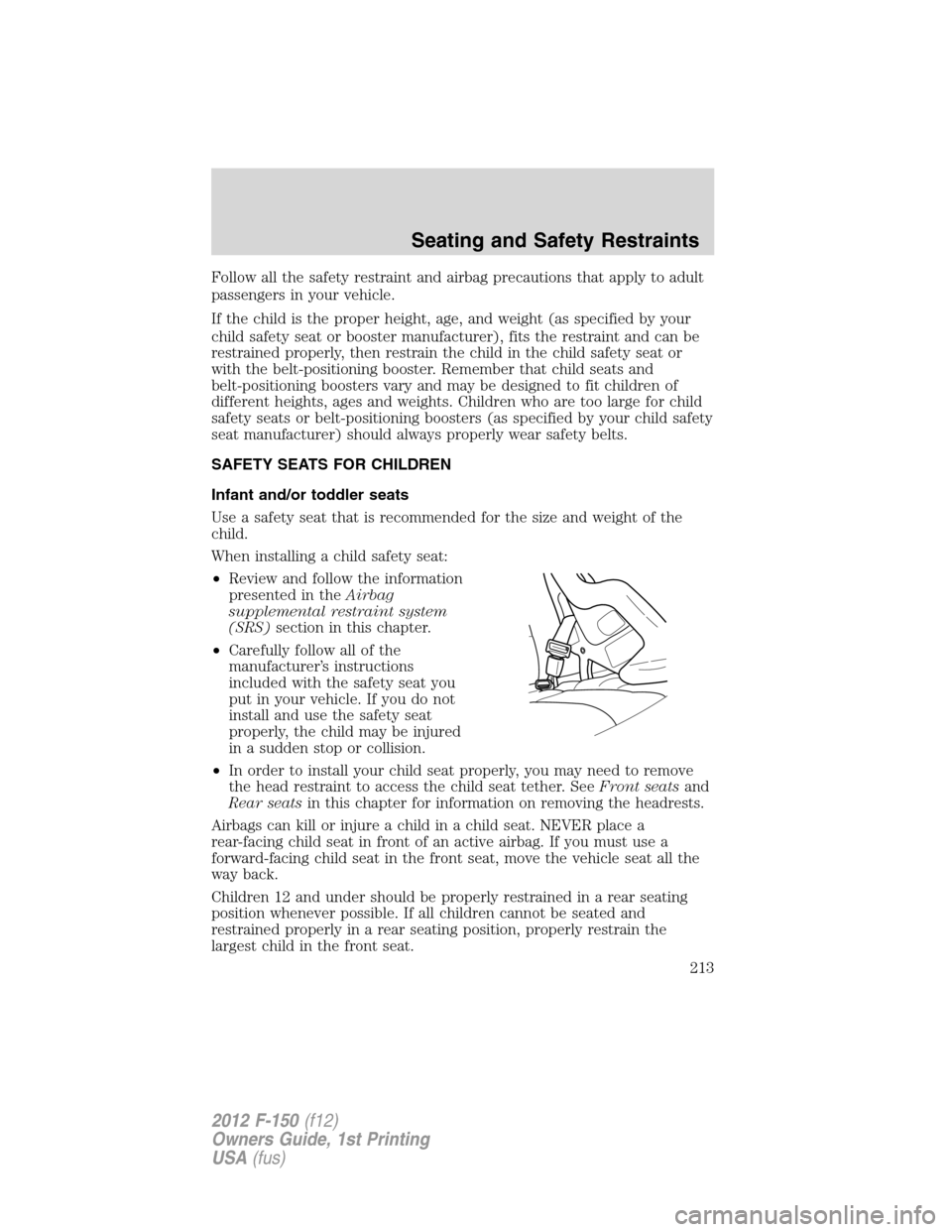 FORD F150 2012 12.G Owners Manual Follow all the safety restraint and airbag precautions that apply to adult
passengers in your vehicle.
If the child is the proper height, age, and weight (as specified by your
child safety seat or boo