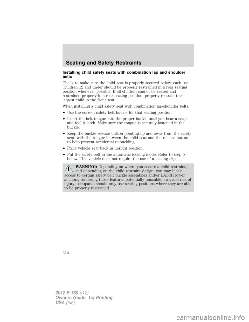 FORD F150 2012 12.G Owners Manual Installing child safety seats with combination lap and shoulder
belts
Check to make sure the child seat is properly secured before each use.
Children 12 and under should be properly restrained in a re