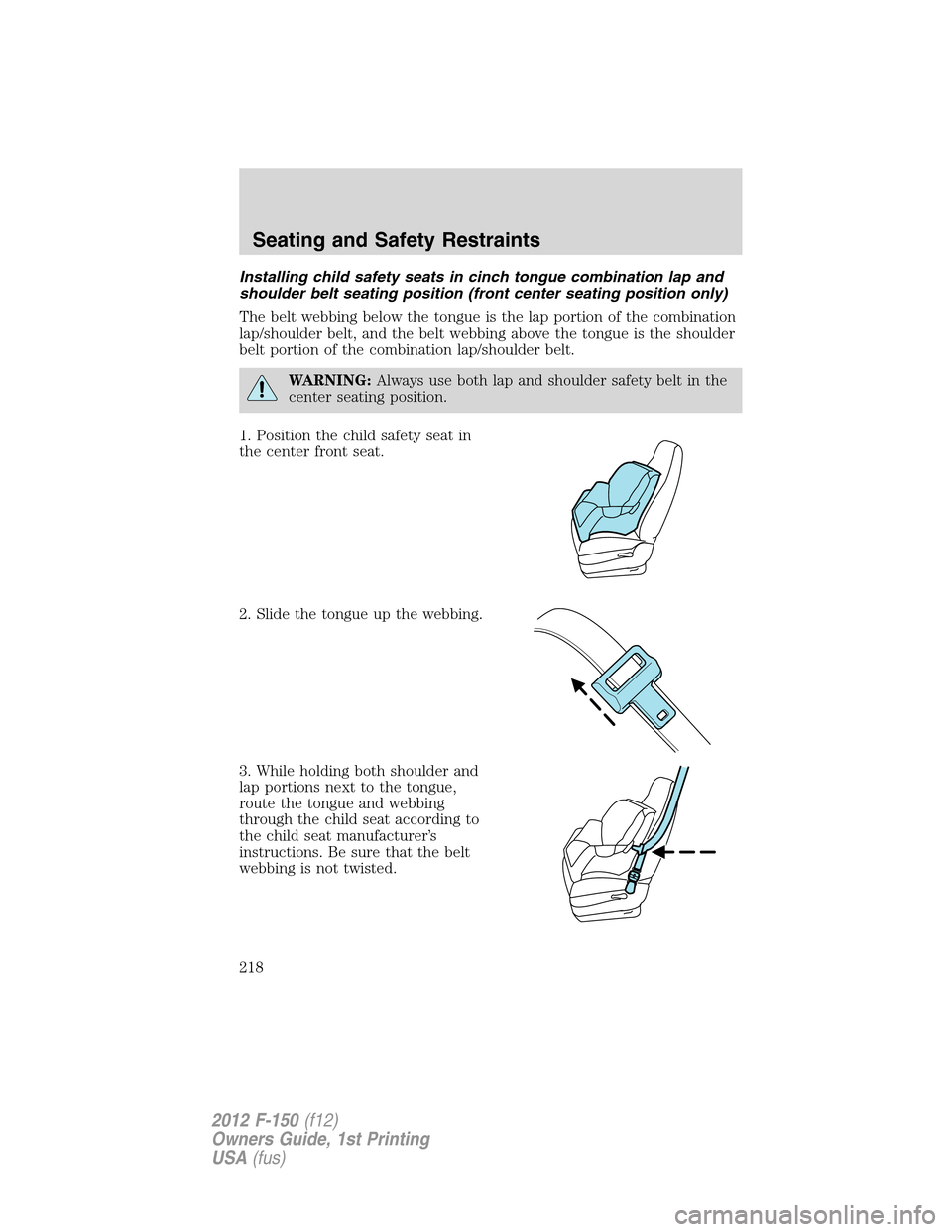 FORD F150 2012 12.G Owners Manual Installing child safety seats in cinch tongue combination lap and
shoulder belt seating position (front center seating position only)
The belt webbing below the tongue is the lap portion of the combin
