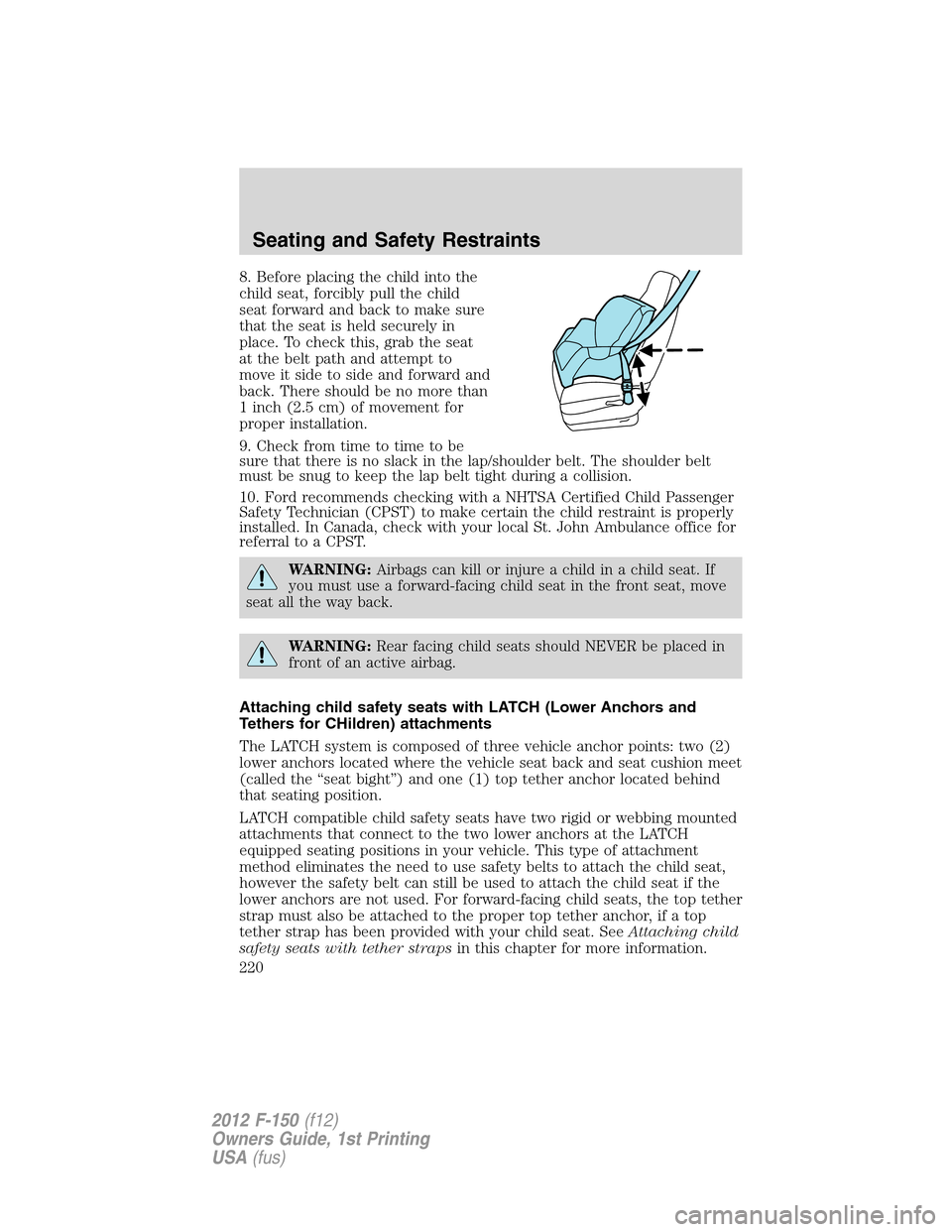 FORD F150 2012 12.G Owners Manual 8. Before placing the child into the
child seat, forcibly pull the child
seat forward and back to make sure
that the seat is held securely in
place. To check this, grab the seat
at the belt path and a