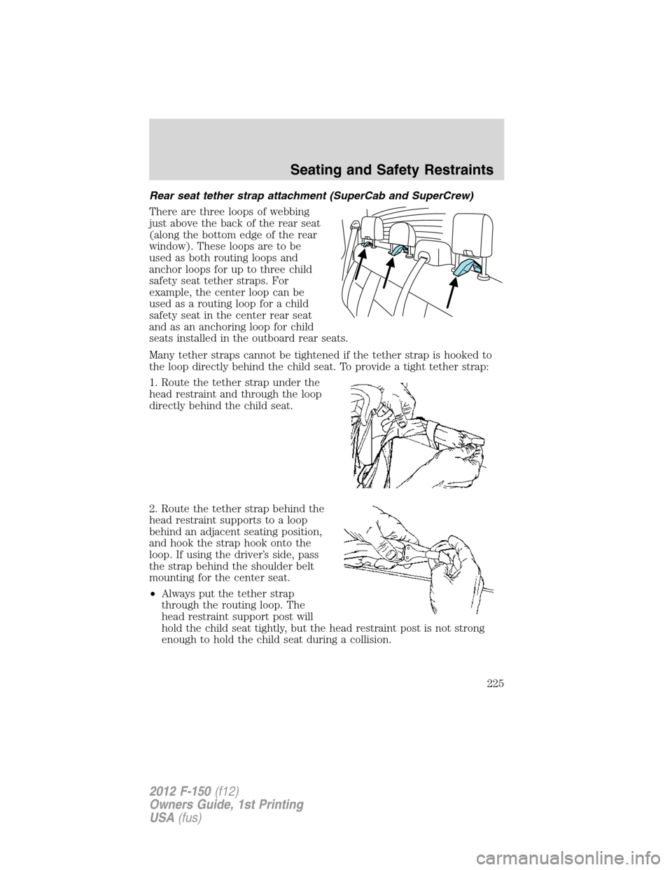 FORD F150 2012 12.G Owners Manual Rear seat tether strap attachment (SuperCab and SuperCrew)
There are three loops of webbing
just above the back of the rear seat
(along the bottom edge of the rear
window). These loops are to be
used 